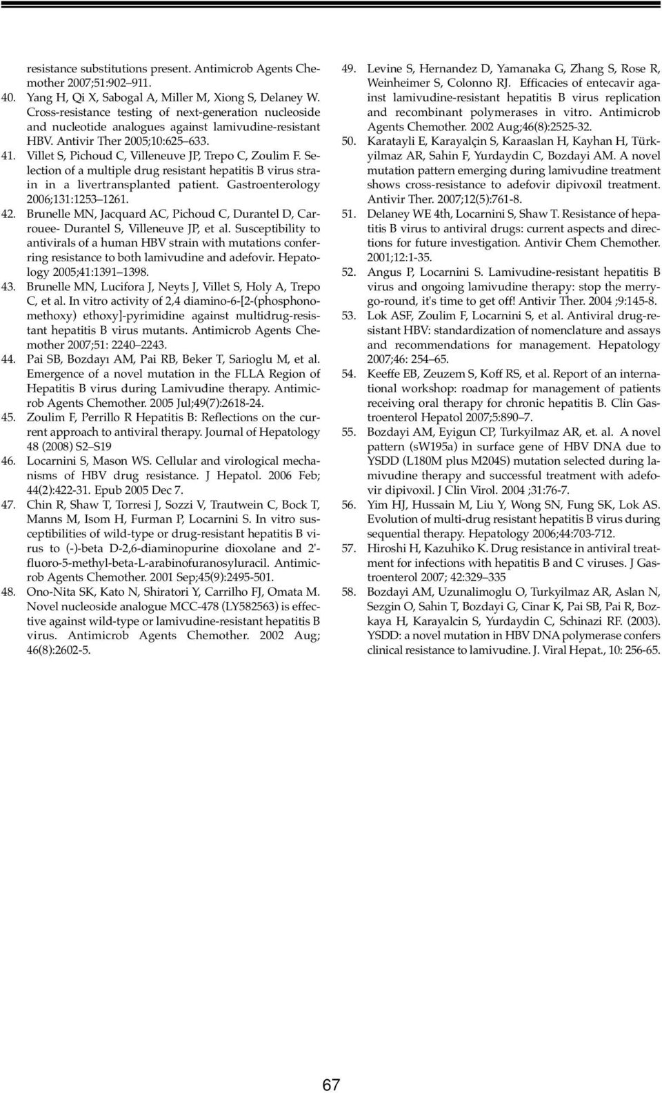 Villet S, Pichoud C, Villeneuve JP, Trepo C, Zoulim F. Selection of a multiple drug resistant hepatitis B virus strain in a livertransplanted patient. Gastroenterology 2006;131:1253 1261. 42.