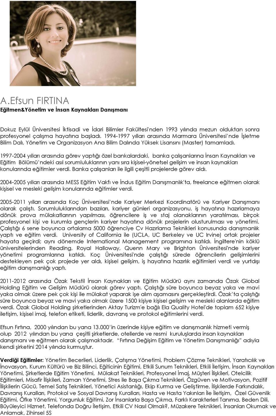 1997-2004 yılları arasında görev yaptığı özel bankalardaki, banka çalışanlarına İnsan Kaynakları ve Eğitim Bölümü ndeki asıl sorumluluklarının yanı sıra kişisel-yönetsel gelişim ve insan kaynakları