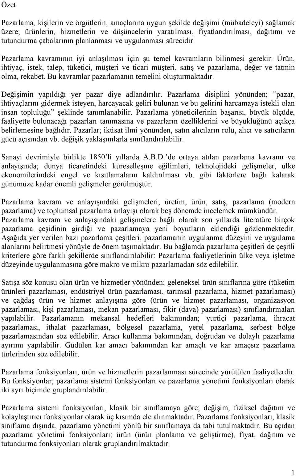 Pazarlama kavramının iyi anlaşılması için şu temel kavramların bilinmesi gerekir: Ürün, ihtiyaç, istek, talep, tüketici, müşteri ve ticari müşteri, satış ve pazarlama, değer ve tatmin olma, rekabet.