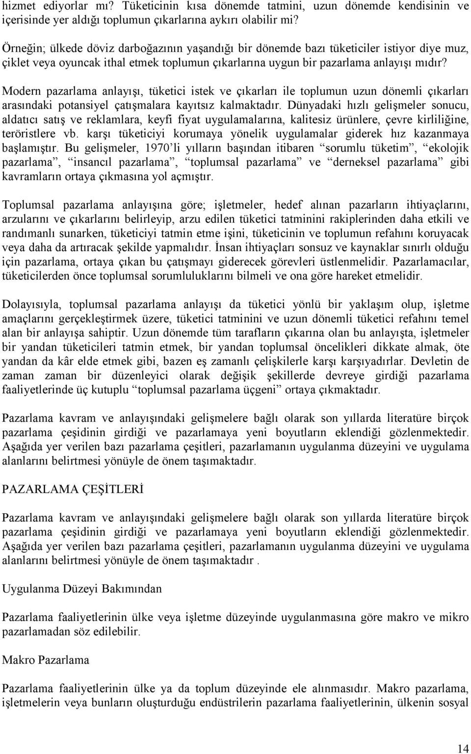 Modern pazarlama anlayışı, tüketici istek ve çıkarları ile toplumun uzun dönemli çıkarları arasındaki potansiyel çatışmalara kayıtsız kalmaktadır.