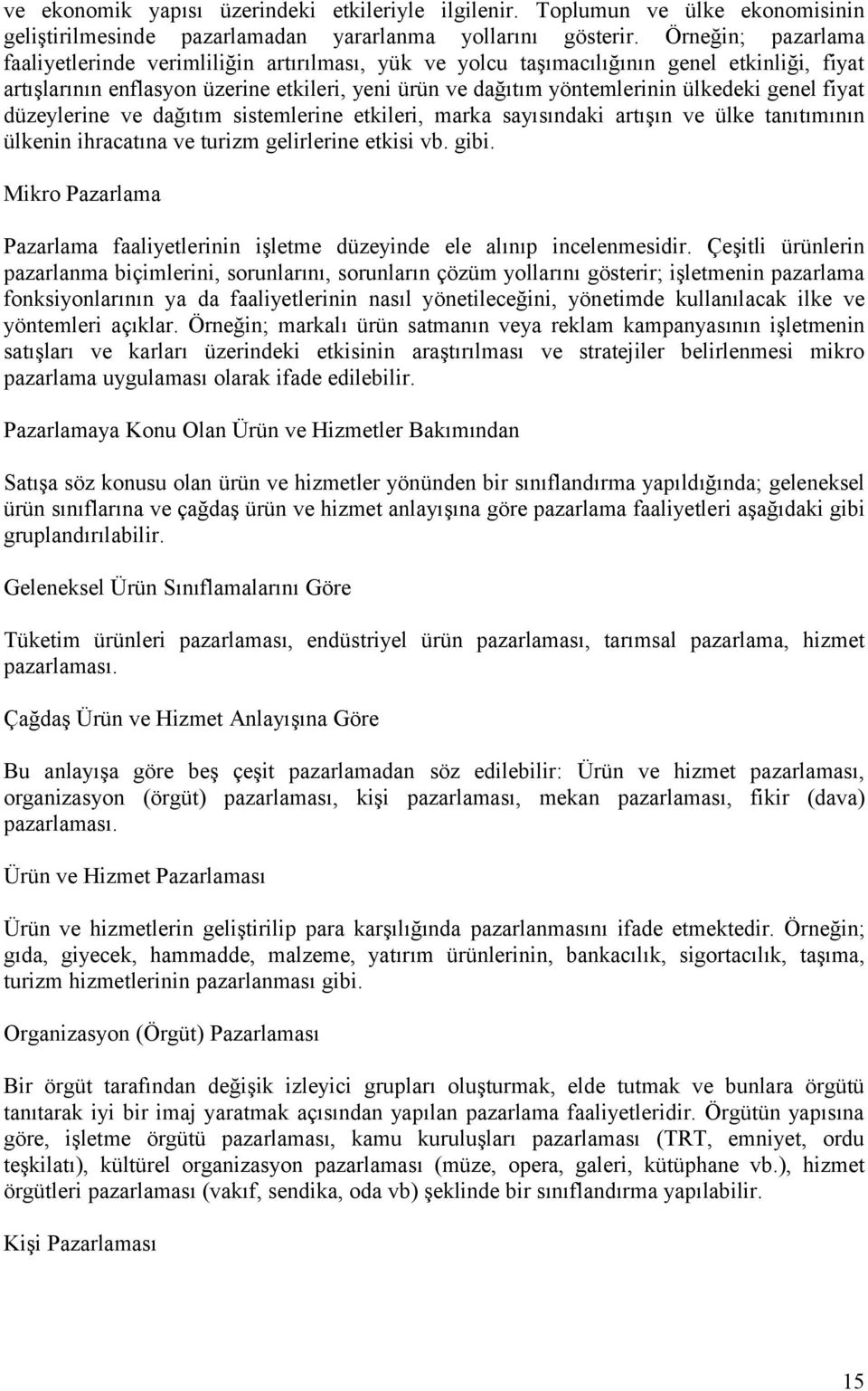 genel fiyat düzeylerine ve dağıtım sistemlerine etkileri, marka sayısındaki artışın ve ülke tanıtımının ülkenin ihracatına ve turizm gelirlerine etkisi vb. gibi.