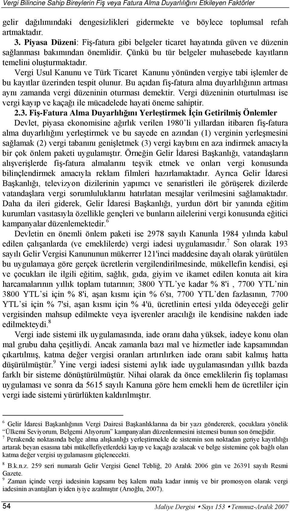 Vergi Usul Kanunu ve Türk Ticaret Kanunu yönünden vergiye tabi işlemler de bu kayıtlar üzerinden tespit olunur.