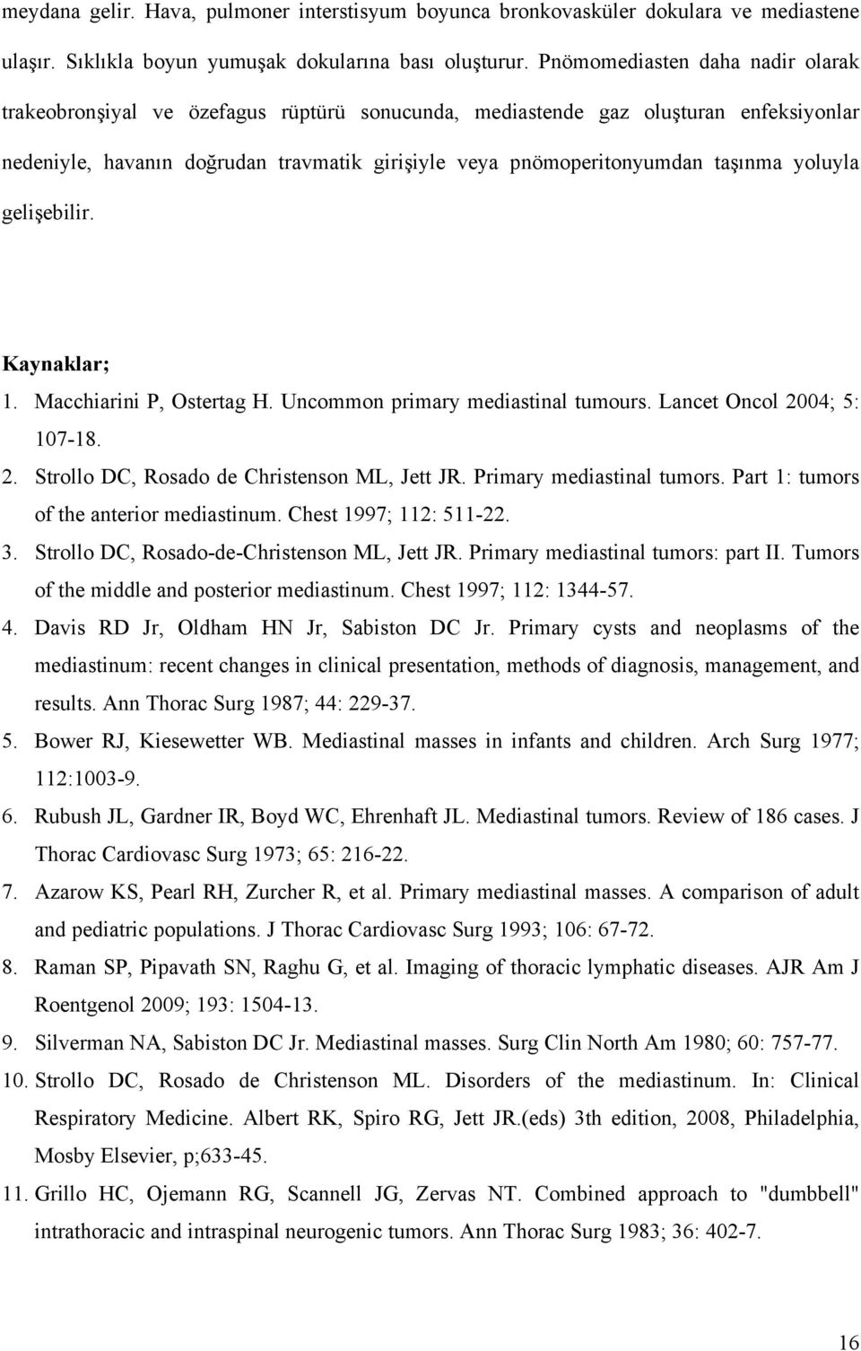 yoluyla gelişebilir. Kaynaklar; 1. Macchiarini P, Ostertag H. Uncommon primary mediastinal tumours. Lancet Oncol 2004; 5: 107-18. 2. Strollo DC, Rosado de Christenson ML, Jett JR.