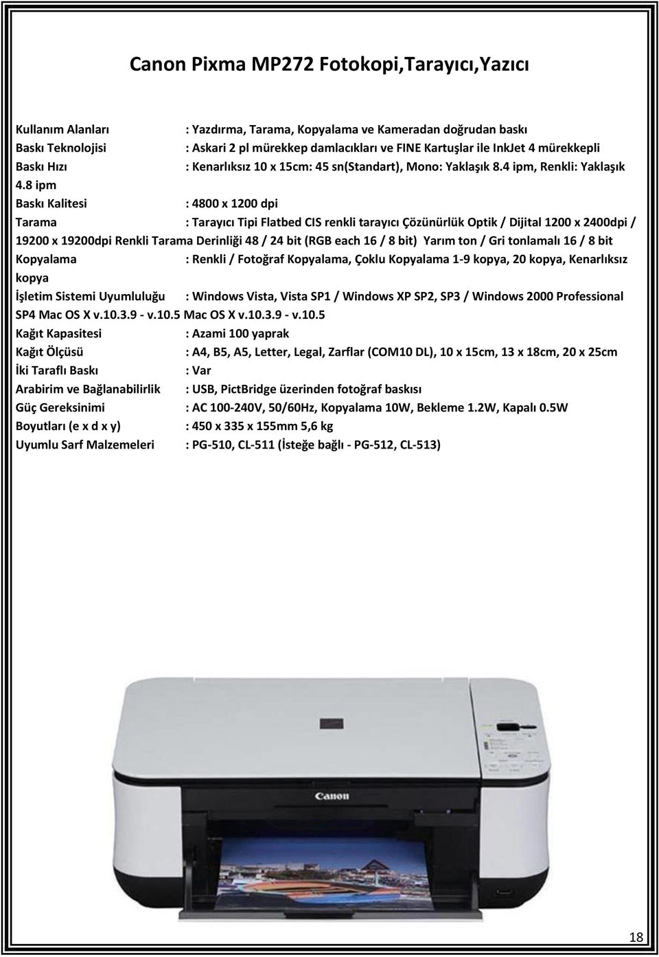 8 ipm : 4800 x 1200 dpi Tarama : Tarayıcı Tipi Flatbed CIS renkli tarayıcı Çözünürlük Optik / Dijital 1200 x 2400dpi / 19200 x 19200dpi Renkli Tarama Derinliği 48 / 24 bit (RGB each 16 / 8 bit) Yarım