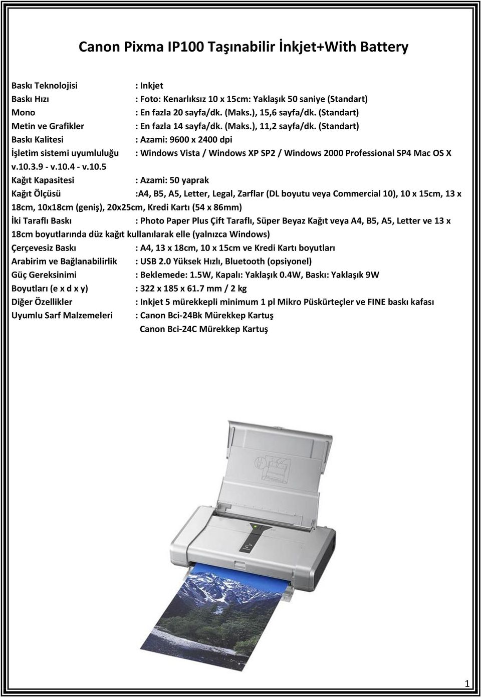 (Standart) : Azami: 9600 x 2400 dpi İşletim sistemi uyumluluğu : Windows Vista / Windows XP SP2 / Windows 2000 Professional SP4 Mac OS X v.10.