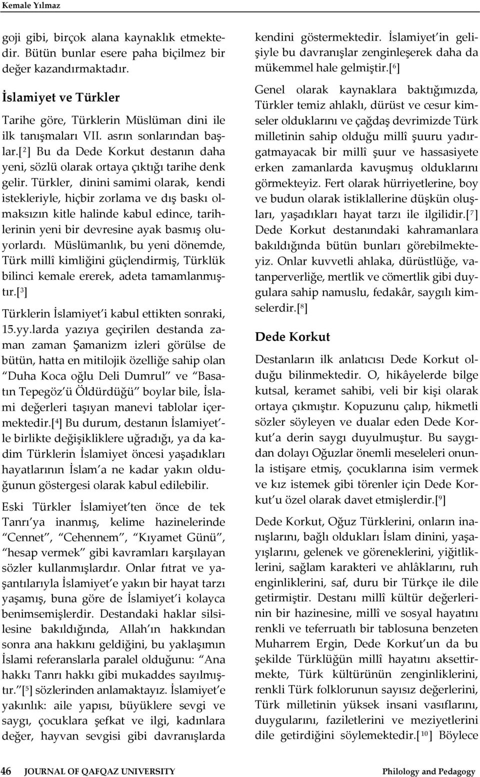 Türkler, dinini samimi olarak, kendi istekleriyle, hiçbir zorlama ve dış baskı olmaksızın kitle halinde kabul edince, tarihlerinin yeni bir devresine ayak basmış oluyorlardı.