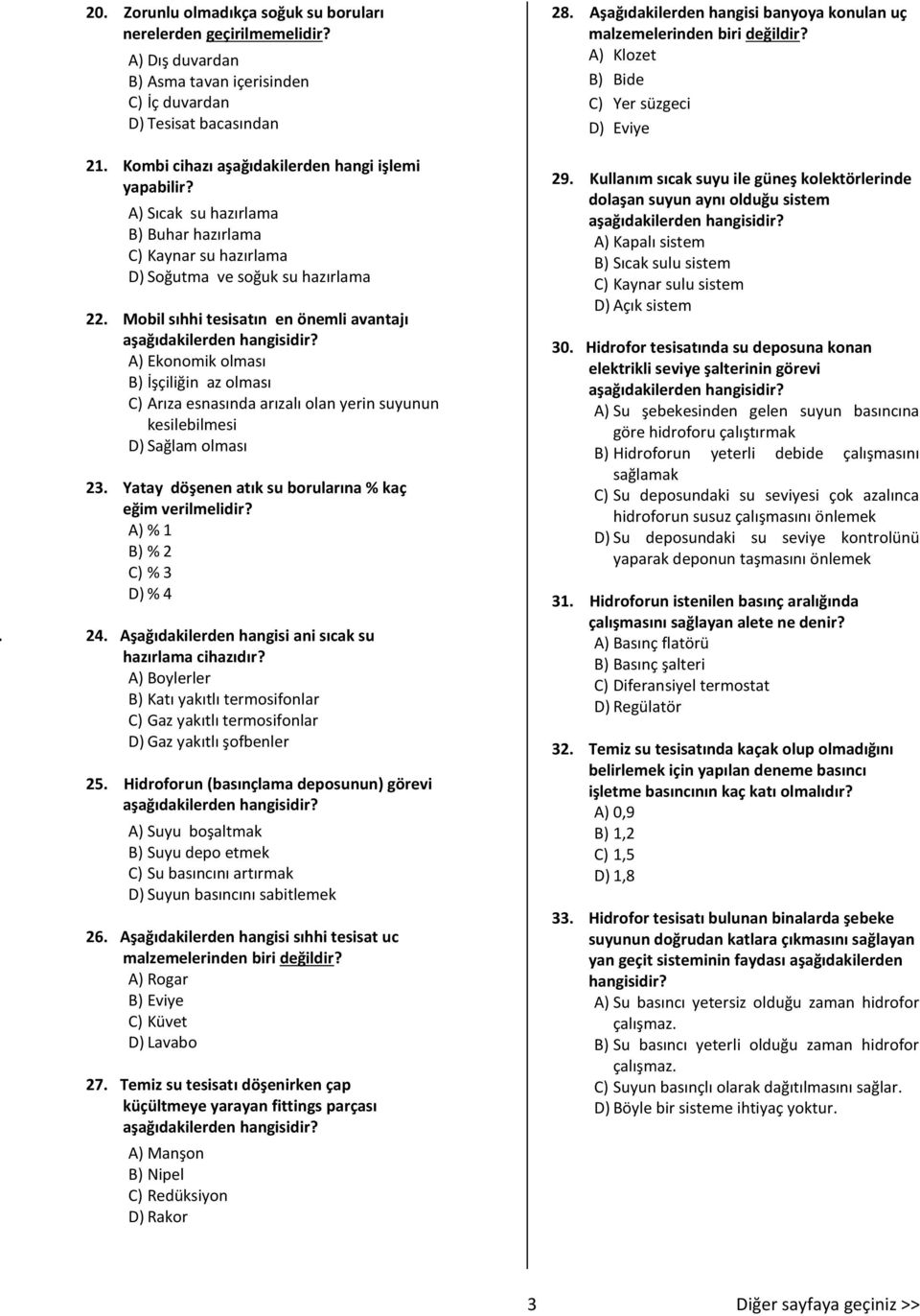 Mobil sıhhi tesisatın en önemli avantajı A) Ekonomik olması B) İşçiliğin az olması C) Arıza esnasında arızalı olan yerin suyunun kesilebilmesi D) Sağlam olması 23.