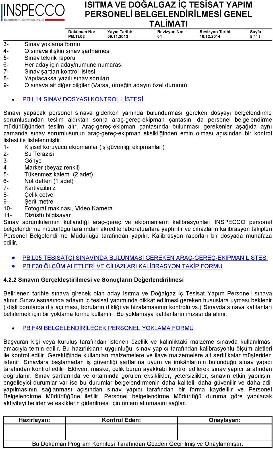 L14 SINAV DOSYASI KONTROL LİSTESİ Sınavı yapacak personel sınava giderken yanında bulundurması gereken dosyayı belgelendirme sorumlusundan teslim aldıktan sonra araç-gereç-ekipman çantasını da