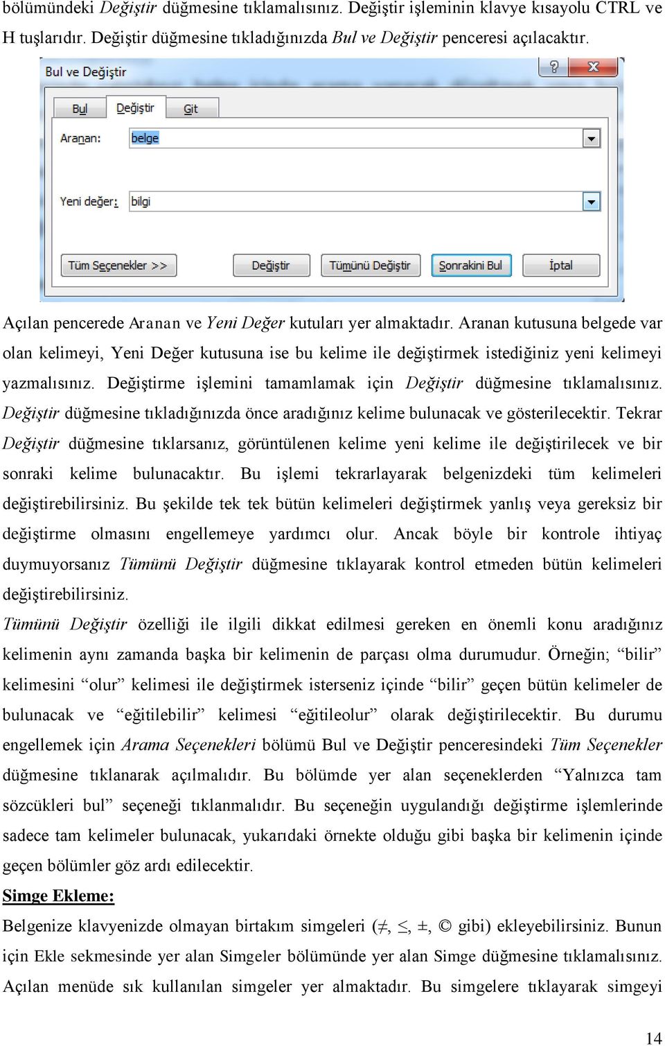 Değiştirme işlemini tamamlamak için Değiştir düğmesine tıklamalısınız. Değiştir düğmesine tıkladığınızda önce aradığınız kelime bulunacak ve gösterilecektir.