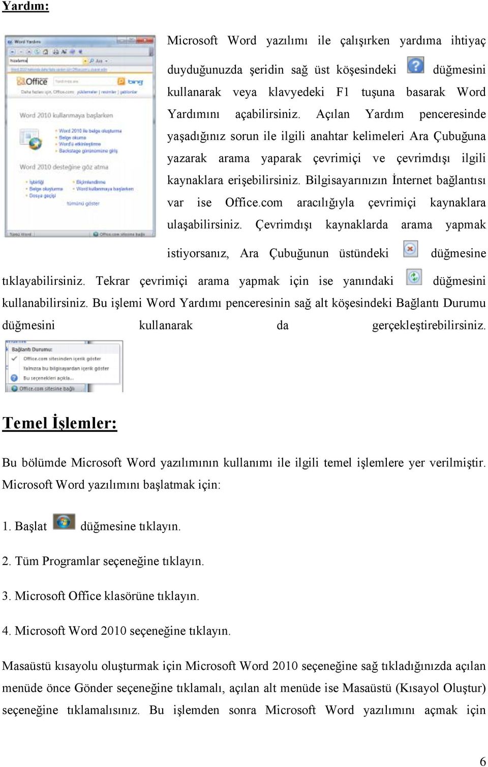 Bilgisayarınızın İnternet bağlantısı var ise Office.com aracılığıyla çevrimiçi kaynaklara ulaşabilirsiniz.