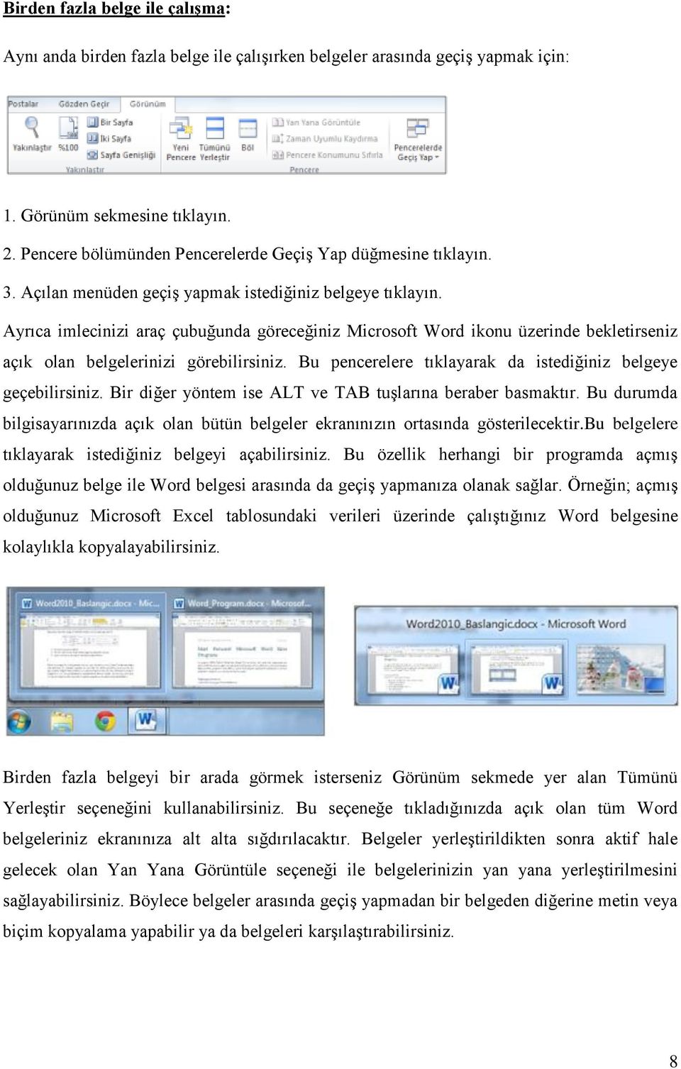 Ayrıca imlecinizi araç çubuğunda göreceğiniz Microsoft Word ikonu üzerinde bekletirseniz açık olan belgelerinizi görebilirsiniz. Bu pencerelere tıklayarak da istediğiniz belgeye geçebilirsiniz.