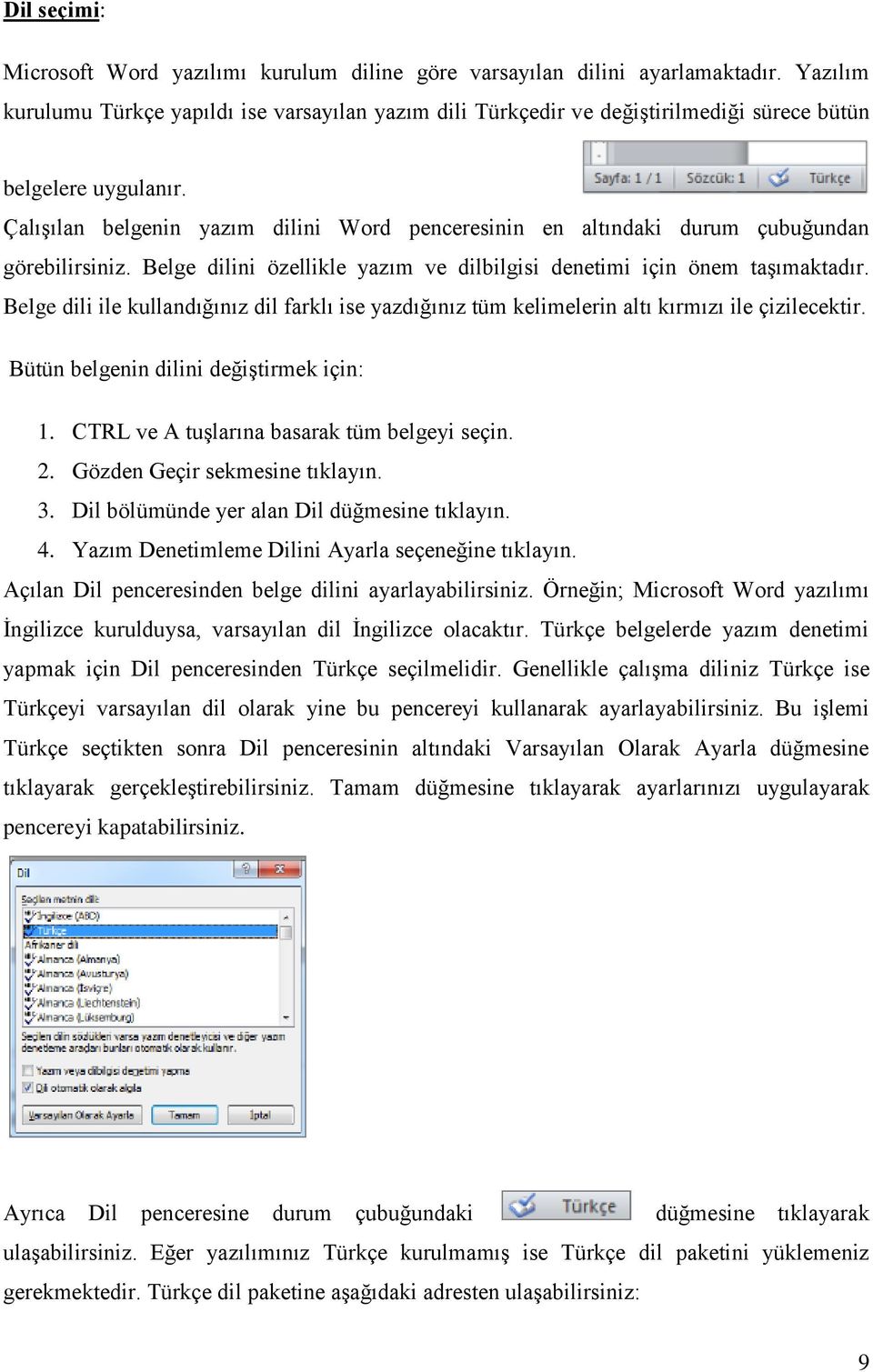 Çalışılan belgenin yazım dilini Word penceresinin en altındaki durum çubuğundan görebilirsiniz. Belge dilini özellikle yazım ve dilbilgisi denetimi için önem taşımaktadır.