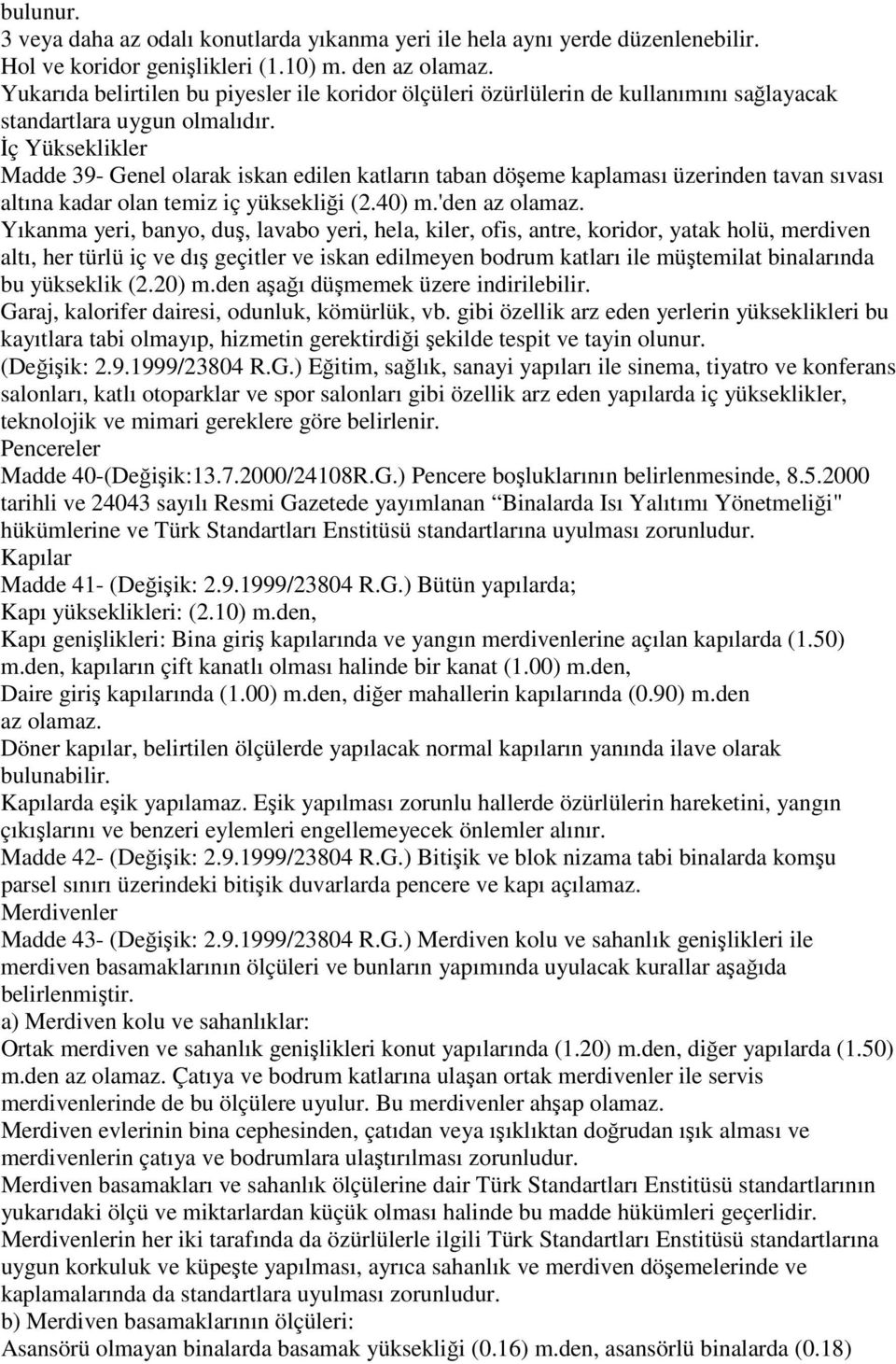 İç Yükseklikler Madde 39- Genel olarak iskan edilen katların taban döşeme kaplaması üzerinden tavan sıvası altına kadar olan temiz iç yüksekliği (2.40) m.'den az olamaz.