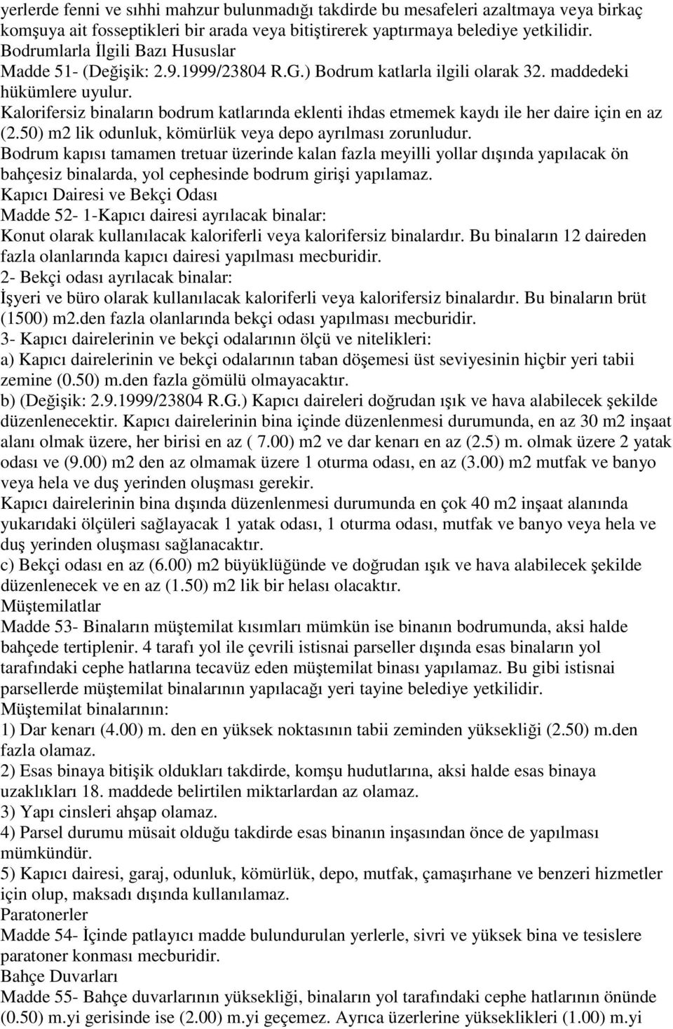 Kalorifersiz binaların bodrum katlarında eklenti ihdas etmemek kaydı ile her daire için en az (2.50) m2 lik odunluk, kömürlük veya depo ayrılması zorunludur.