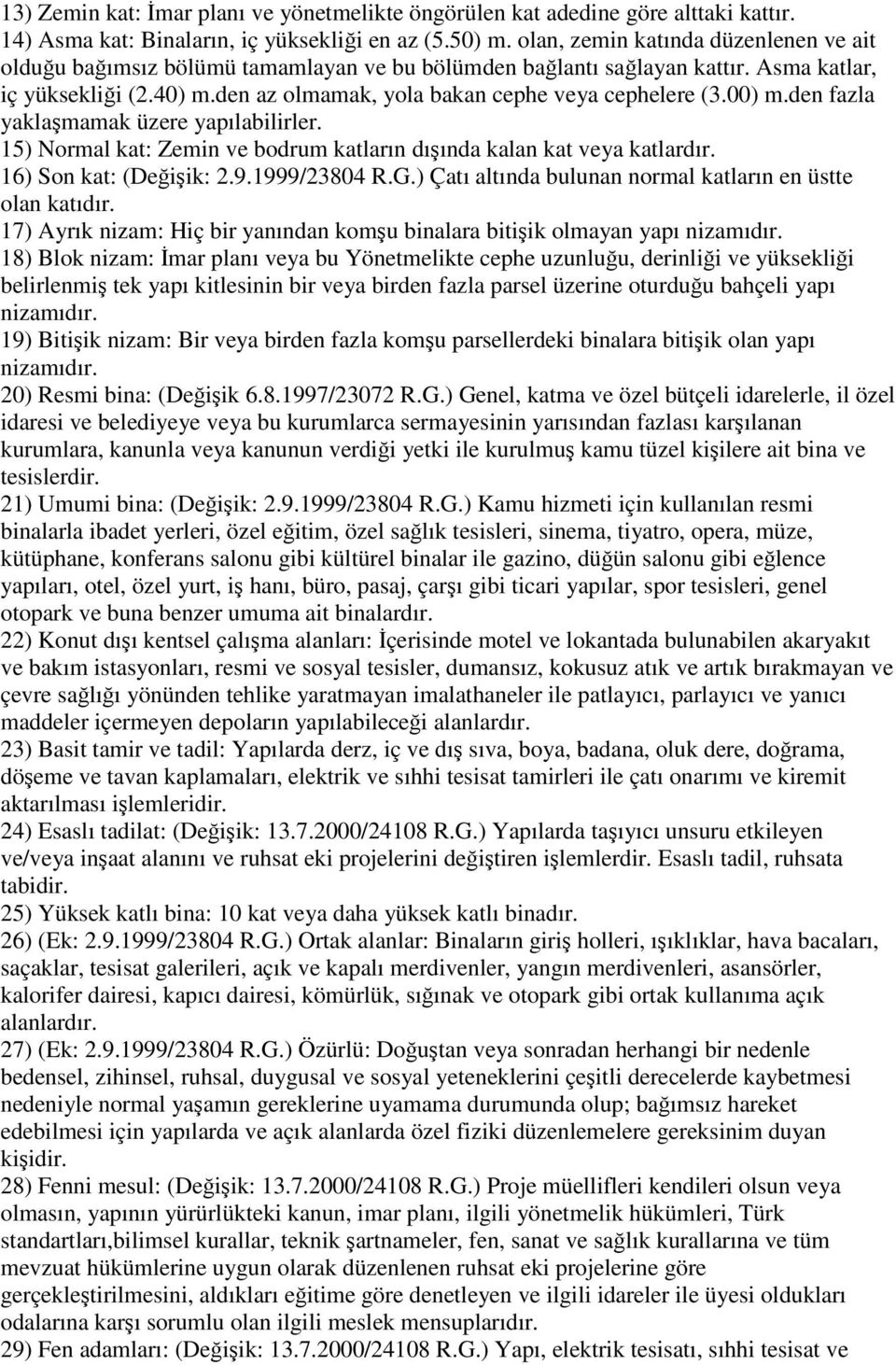 00) m.den fazla yaklaşmamak üzere yapılabilirler. 15) Normal kat: Zemin ve bodrum katların dışında kalan kat veya katlardır. 16) Son kat: (Değişik: 2.9.1999/23804 R.G.