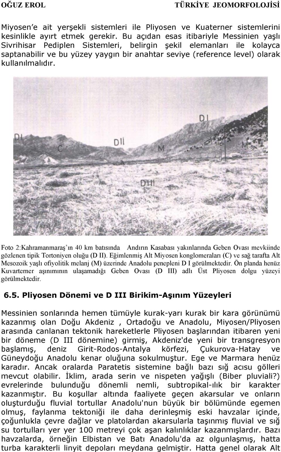 kullanılmalıdır. Foto 2:Kahramanmaraş ın 40 km batısında Andırın Kasabası yakınlarında Geben Ovası mevkiinde gözlenen tipik Tortoniyen oluğu (D II).