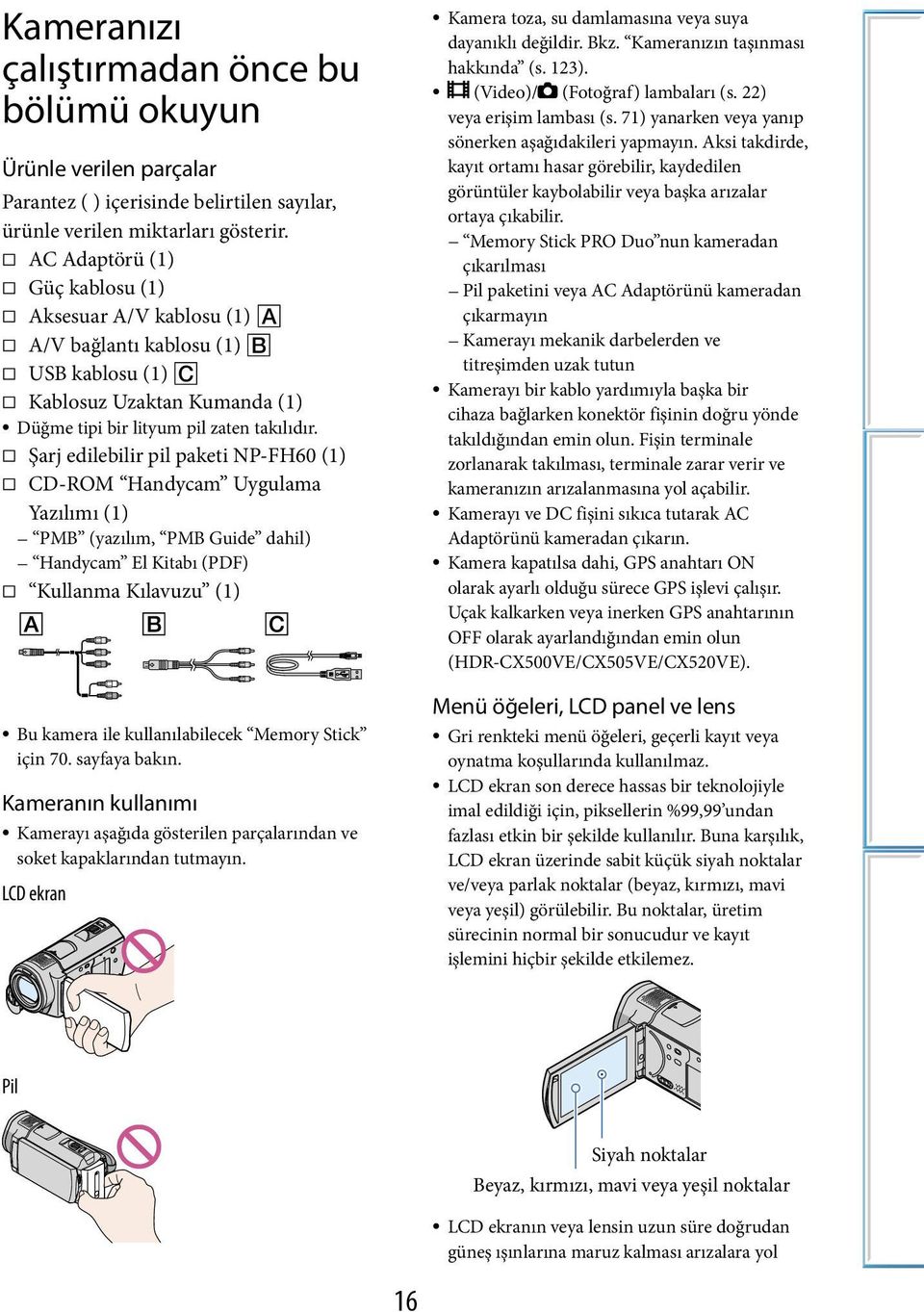 Şarj edilebilir pil paketi NP-FH60 (1) CD-ROM Handycam Uygulama Yazılımı (1) PMB (yazılım, PMB Guide dahil) Handycam El Kitabı (PDF) Kullanma Kılavuzu (1) Bu kamera ile kullanılabilecek Memory Stick