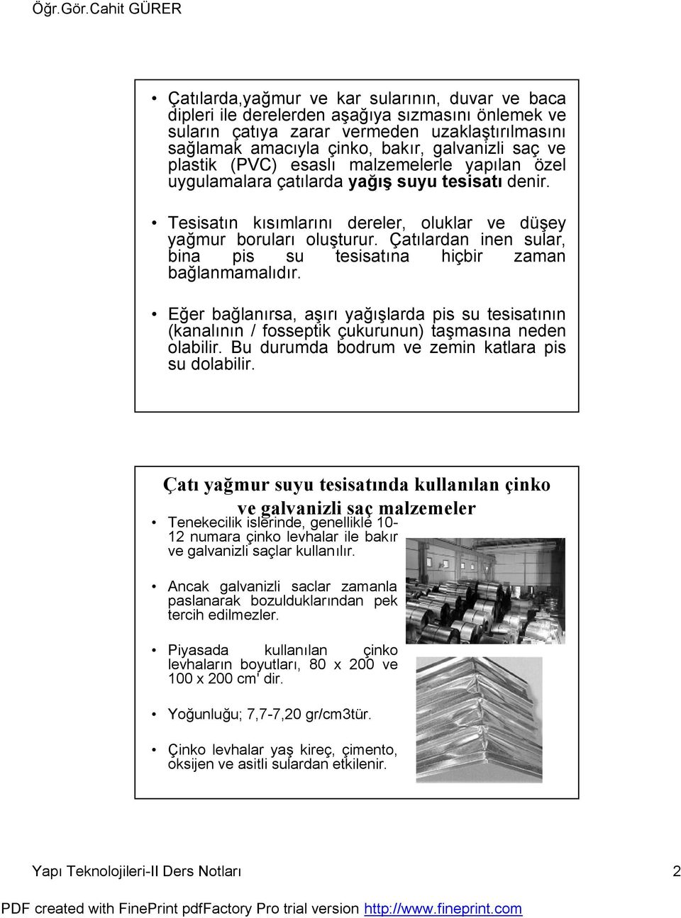 Çatılardan inen sular, bina pis su tesisatına hiçbir zaman bağlanmamalıdır. Eğer bağlanırsa, aşırı yağışlarda pis su tesisatının (kanalının / fosseptik çukurunun) taşmasına neden olabilir.