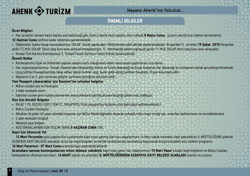 ücretleri 19 Şubat 2015 Perşembe tarihli T.C.M.B. DOLAR Döviz satış kuru esas alınarak hesaplanmıştır. TL. ödemelerde ödeme yapılacak günün T.C.M.B. DOLAR döviz satış kuru esas alınacaktır.