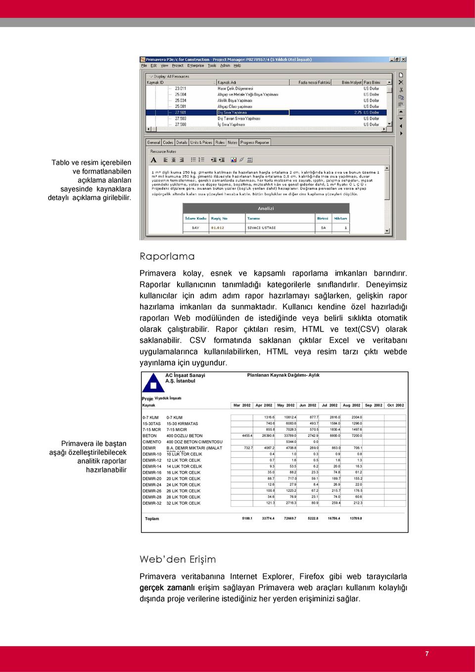 Kullanıcı kendine özel hazırladığı raporları Web modülünden de istediğinde veya belirli sıklıkta otomatik olarak çalıştırabilir. Rapor çıktıları resim, HTML ve text(csv) olarak saklanabilir.