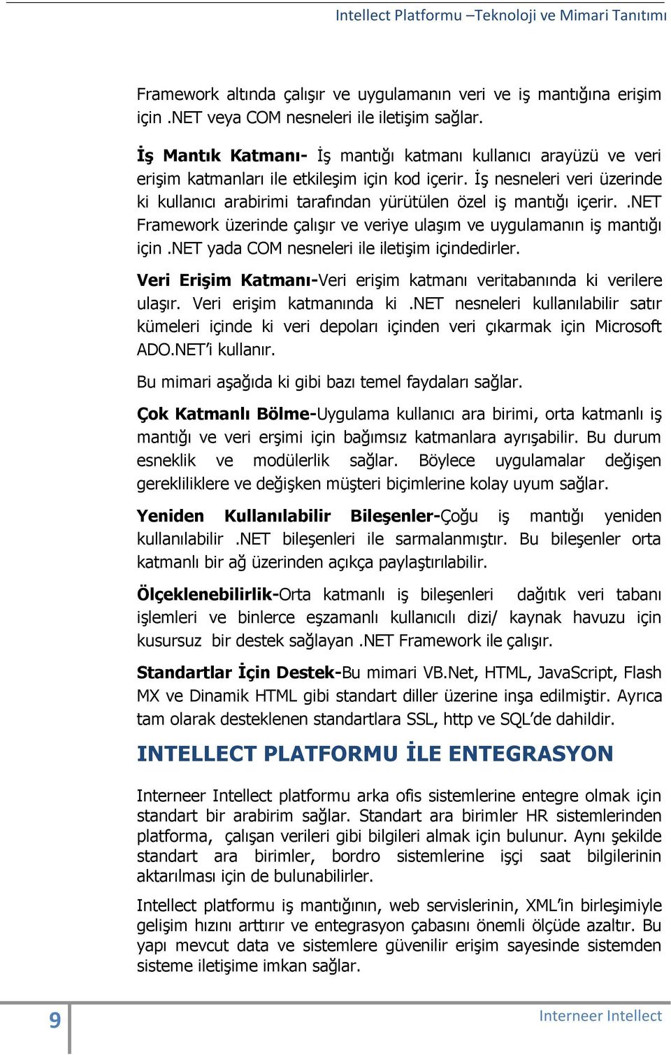 İş nesneleri veri üzerinde ki kullanıcı arabirimi tarafından yürütülen özel iş mantığı içerir..net Framework üzerinde çalışır ve veriye ulaşım ve uygulamanın iş mantığı için.