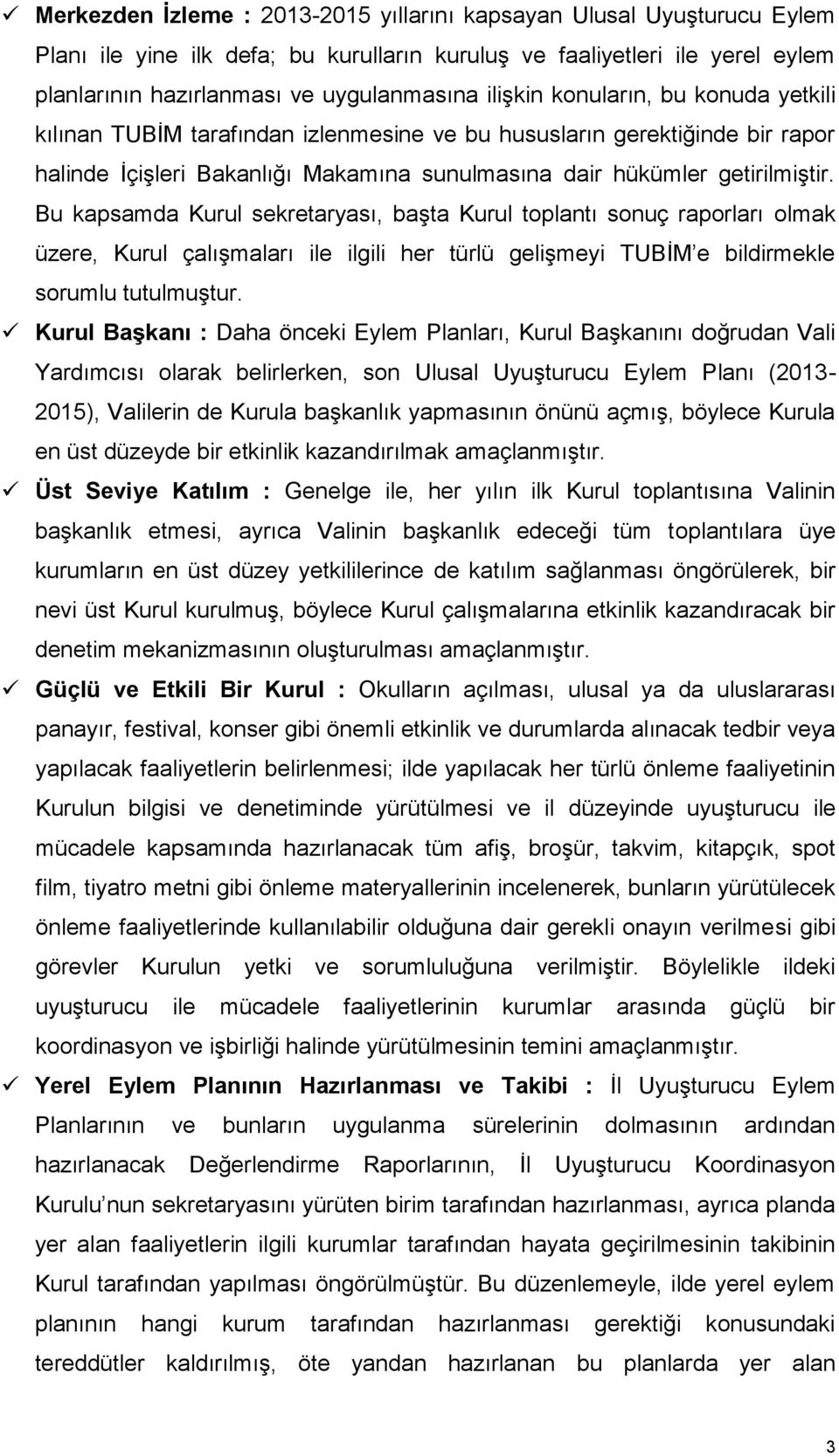 Bu kapsamda Kurul sekretaryası, başta Kurul toplantı sonuç raporları olmak üzere, Kurul çalışmaları ile ilgili her türlü gelişmeyi TUBİM e bildirmekle sorumlu tutulmuştur.