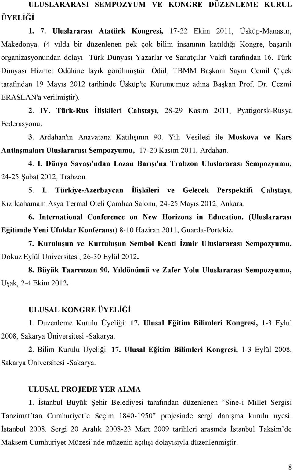 Türk Dünyası Hizmet Ödülüne layık görülmüştür. Ödül, TBMM Başkanı Sayın Cemil Çiçek tarafından 19 Mayıs 2012 tarihinde Üsküp'te Kurumumuz adına Başkan Prof. Dr. Cezmi ERASLAN'a verilmiştir). 2. IV.