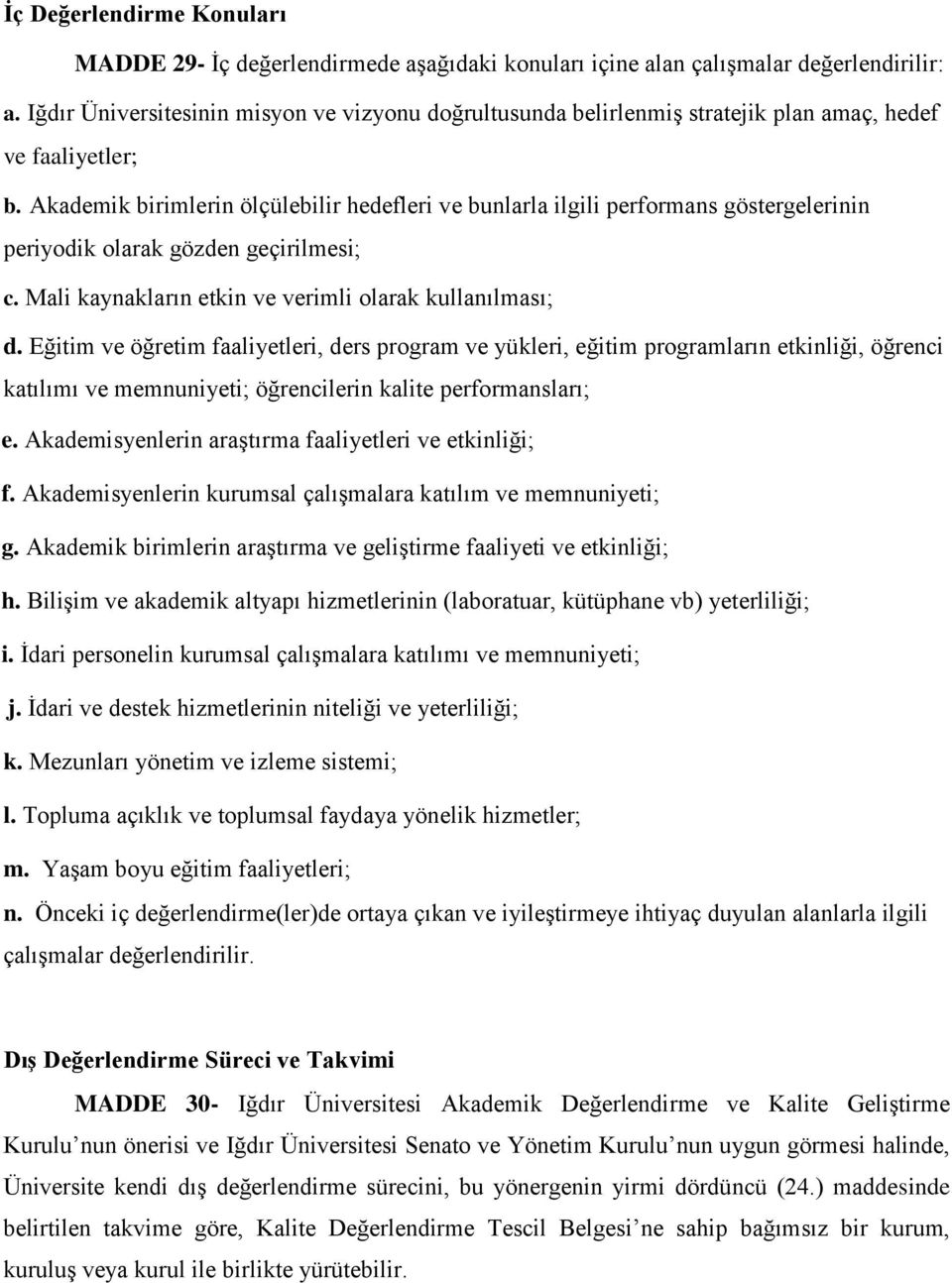 Akademik birimlerin ölçülebilir hedefleri ve bunlarla ilgili performans göstergelerinin periyodik olarak gözden geçirilmesi; c. Mali kaynakların etkin ve verimli olarak kullanılması; d.