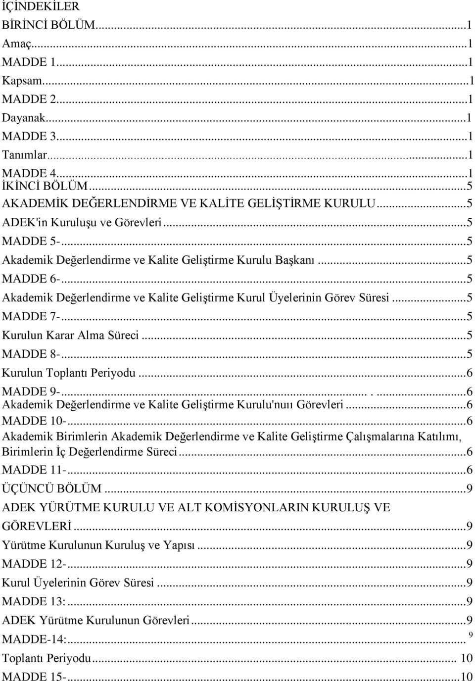 .. 5 Akademik Değerlendirme ve Kalite Geliştirme Kurul Üyelerinin Görev Süresi... 5 MADDE 7-... 5 Kurulun Karar Alma Süreci... 5 MADDE 8-... 5 Kurulun Toplantı Periyodu... 6 MADDE 9-.