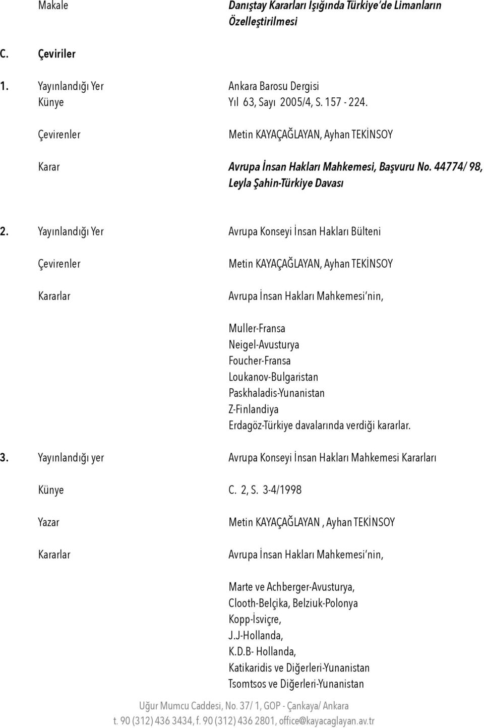 Yayınlandığı Yer Avrupa Konseyi İnsan Hakları Bülteni Çevirenler Kararlar Muller-Fransa Neigel-Avusturya Foucher-Fransa Loukanov-Bulgaristan Paskhaladis-Yunanistan Z-Finlandiya Erdagöz-Türkiye