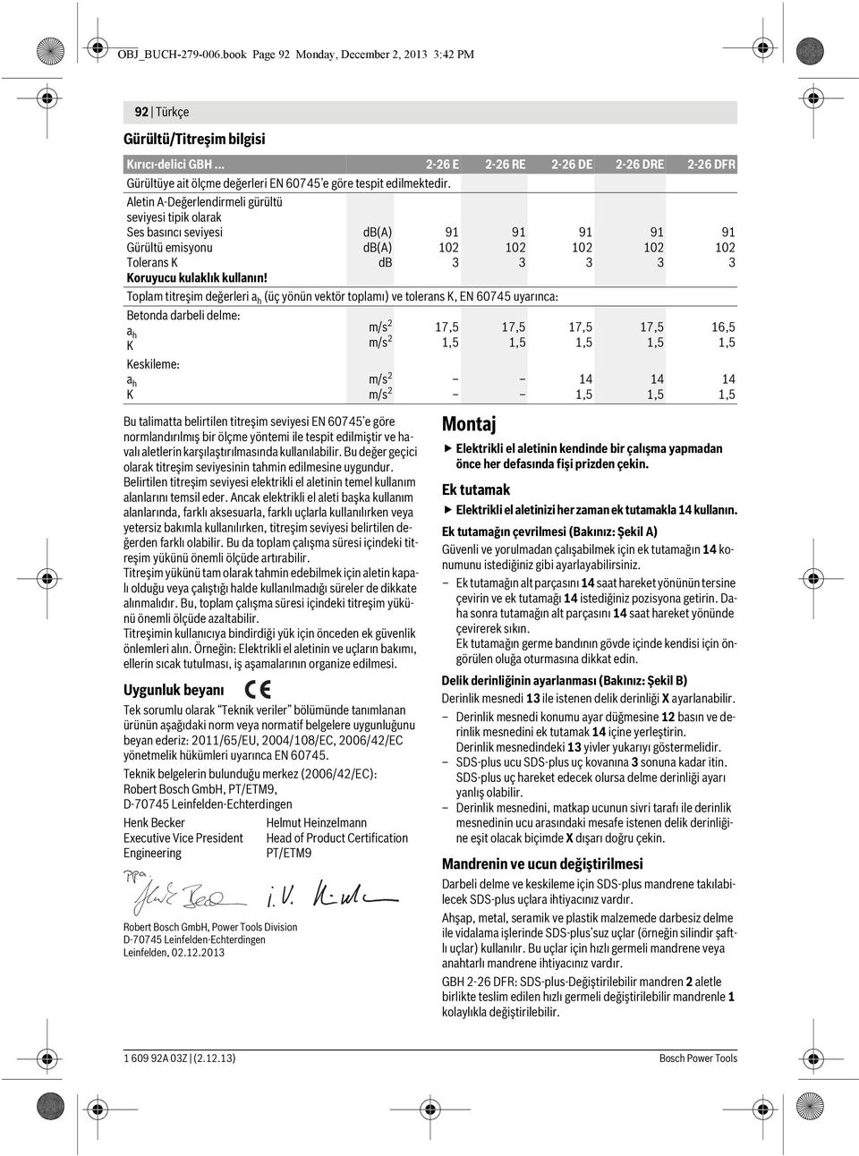 Aletin A-Değerlendirmeli gürültü seviyesi tipik olarak Ses basıncı seviyesi Gürültü emisyonu Tolerans K Koruyucu kulaklık kullanın!