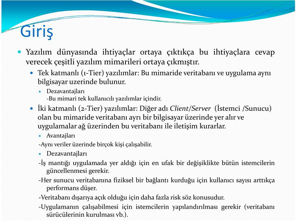 İki katmanlı (2 Tier) yazılımlar: Diğer adı Client/Server (İstemci /Sunucu) olan bu mimaride veritabanı ayrı bir bilgisayar üzerinde yer alır ve uygulamalar ağ üzerinden bu veritabanı ile iletişim