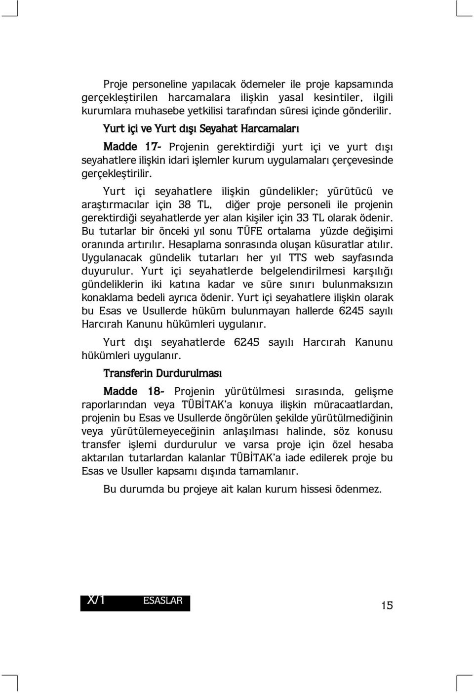 Yurt içi seyahatlere ilişkin gündelikler; yürütücü ve araştırmacılar için 38 TL, diğer proje personeli ile projenin gerektirdiği seyahatlerde yer alan kişiler için 33 TL olarak ödenir.