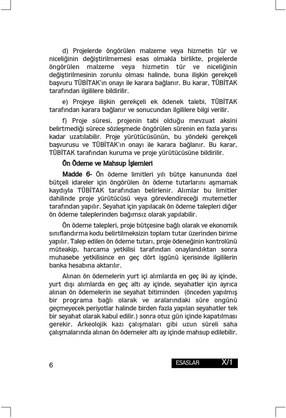 e) Projeye ilişkin gerekçeli ek ödenek talebi, TÜBİTAK tarafından karara bağlanır ve sonucundan ilgililere bilgi verilir.