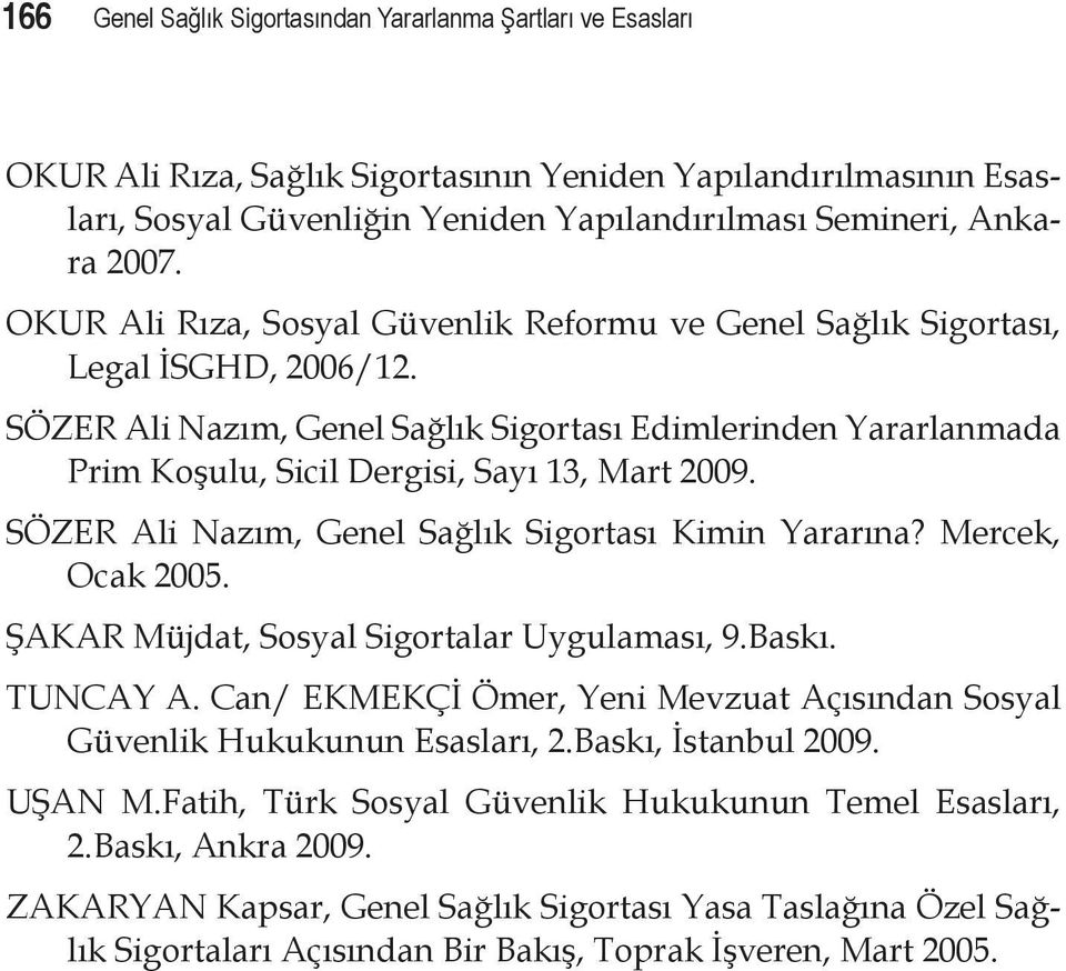 SÖZER Ali Nazım, Genel Sağlık Sigortası Edimlerinden Yararlanmada Prim Koşulu, Sicil Dergisi, Sayı 13, Mart 2009. SÖZER Ali Nazım, Genel Sağlık Sigortası Kimin Yararına? Mercek, Ocak 2005.