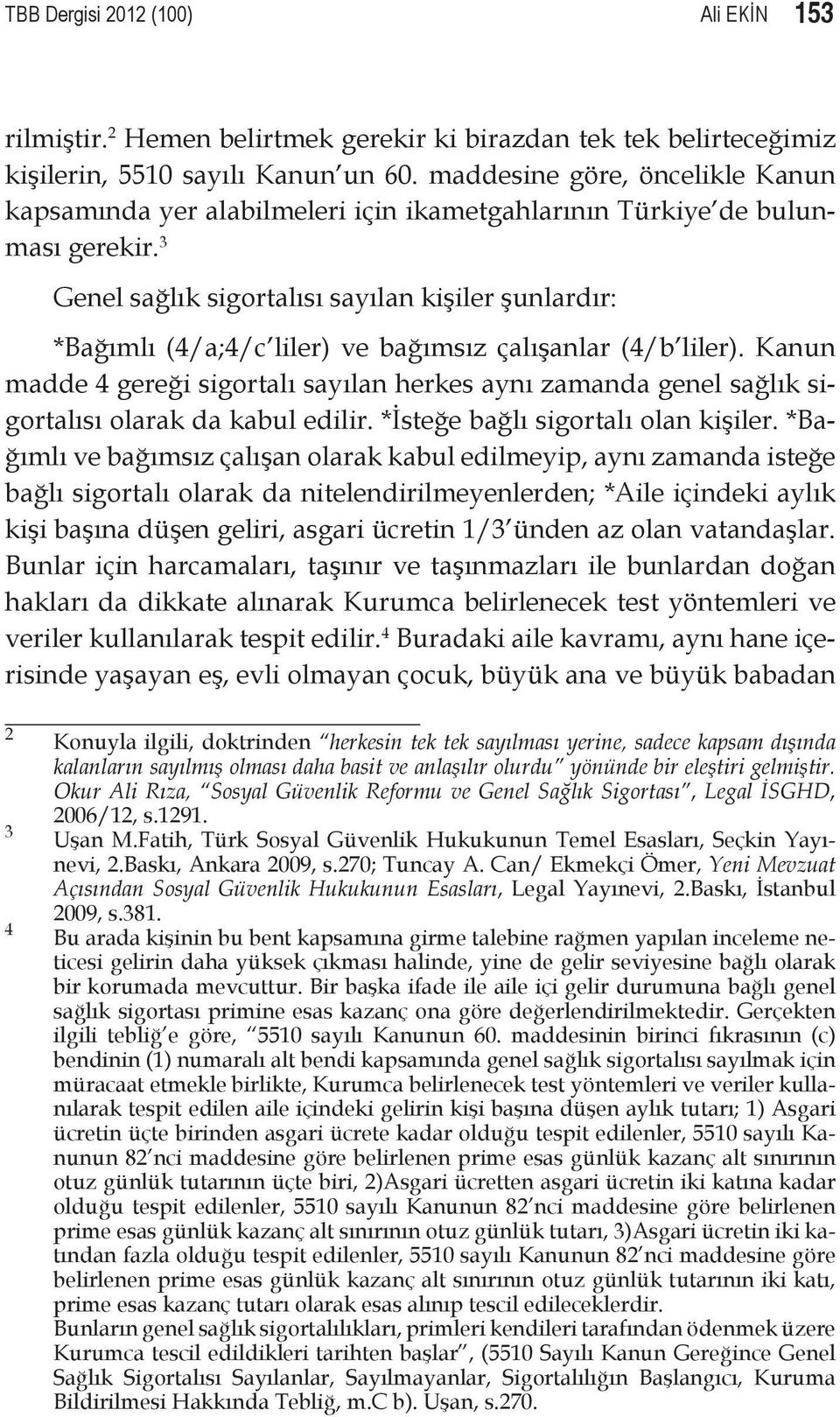 3 Genel sağlık sigortalısı sayılan kişiler şunlardır: *Bağımlı (4/a;4/c liler) ve bağımsız çalışanlar (4/b liler).