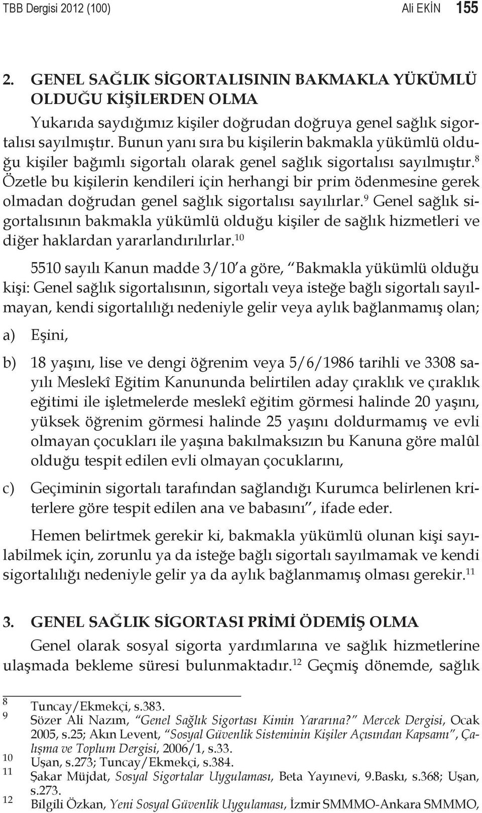 8 Özetle bu kişilerin kendileri için herhangi bir prim ödenmesine gerek olmadan doğrudan genel sağlık sigortalısı sayılırlar.