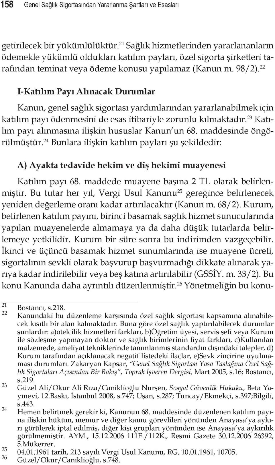 22 I-Katılım Payı Alınacak Durumlar Kanun, genel sağlık sigortası yardımlarından yararlanabilmek için katılım payı ödenmesini de esas itibariyle zorunlu kılmaktadır.