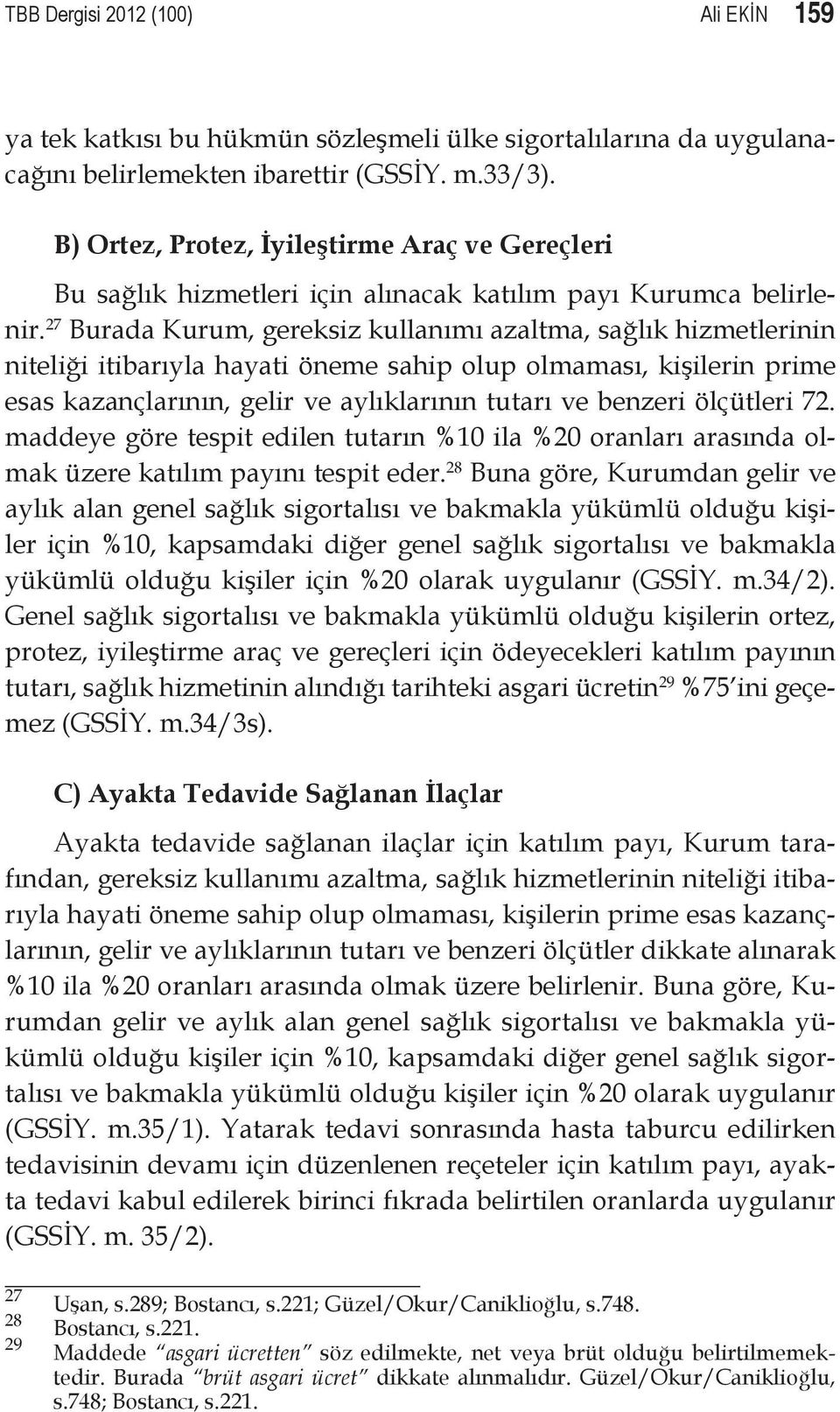 27 Burada Kurum, gereksiz kullanımı azaltma, sağlık hizmetlerinin niteliği itibarıyla hayati öneme sahip olup olmaması, kişilerin prime esas kazançlarının, gelir ve aylıklarının tutarı ve benzeri