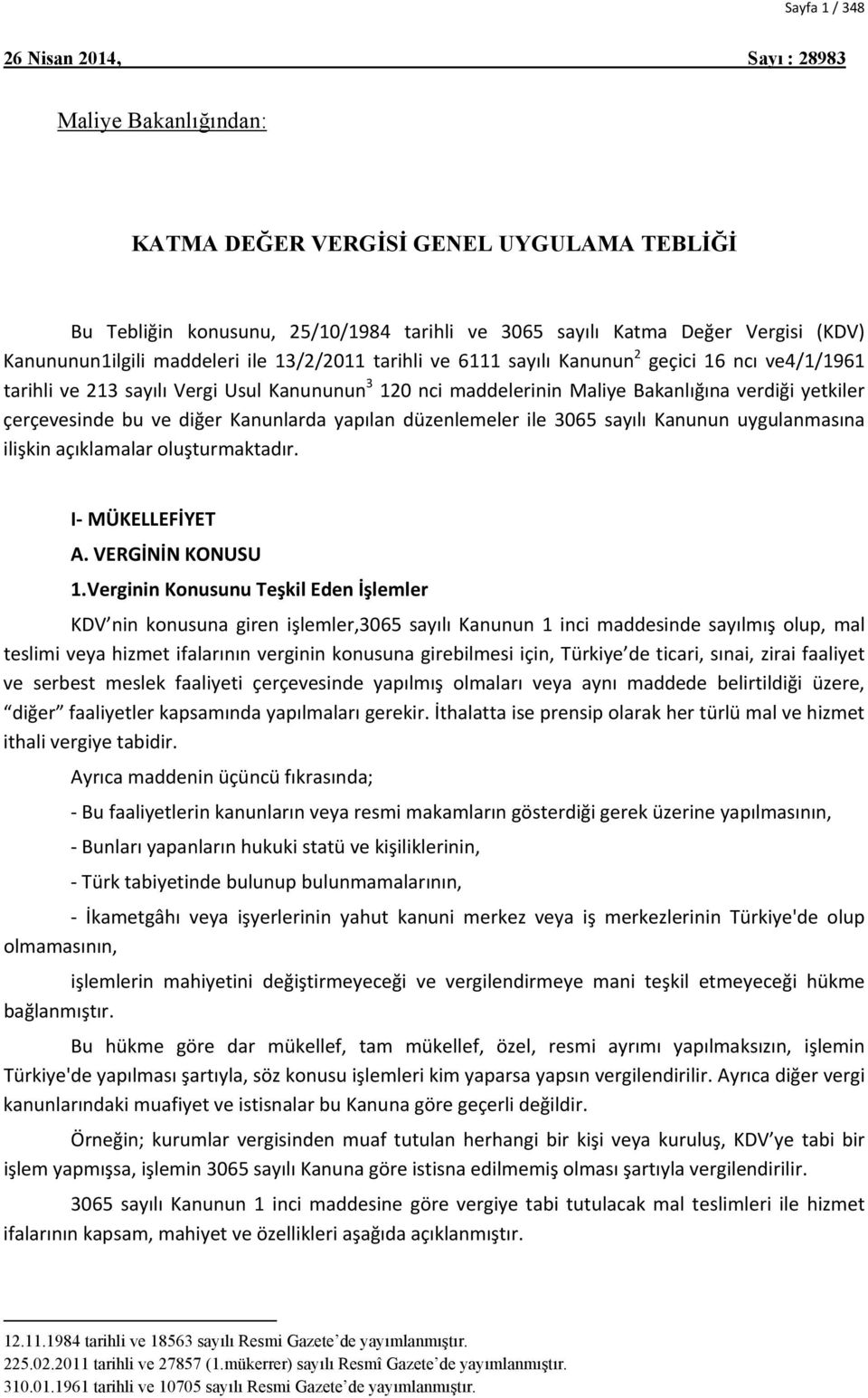 yetkiler çerçevesinde bu ve diğer Kanunlarda yapılan düzenlemeler ile 3065 sayılı Kanunun uygulanmasına ilişkin açıklamalar oluşturmaktadır. I MÜKELLEFİYET A. VERGİNİN KONUSU 1.