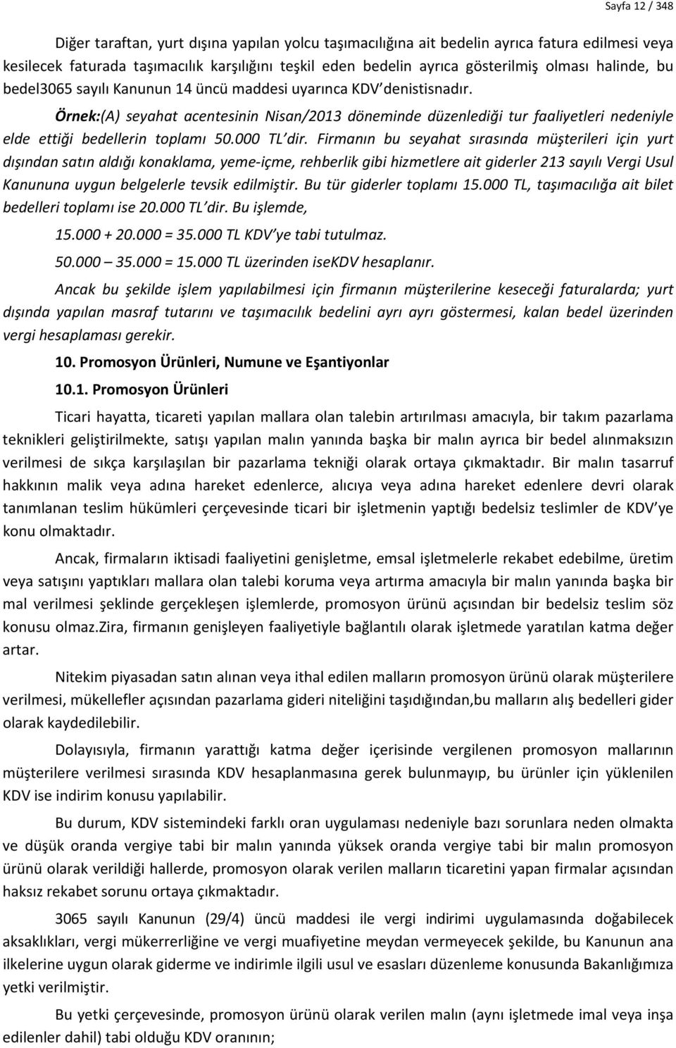 Örnek:(A) seyahat acentesinin Nisan/2013 döneminde düzenlediği tur faaliyetleri nedeniyle elde ettiği bedellerin toplamı 50.000 TL dir.