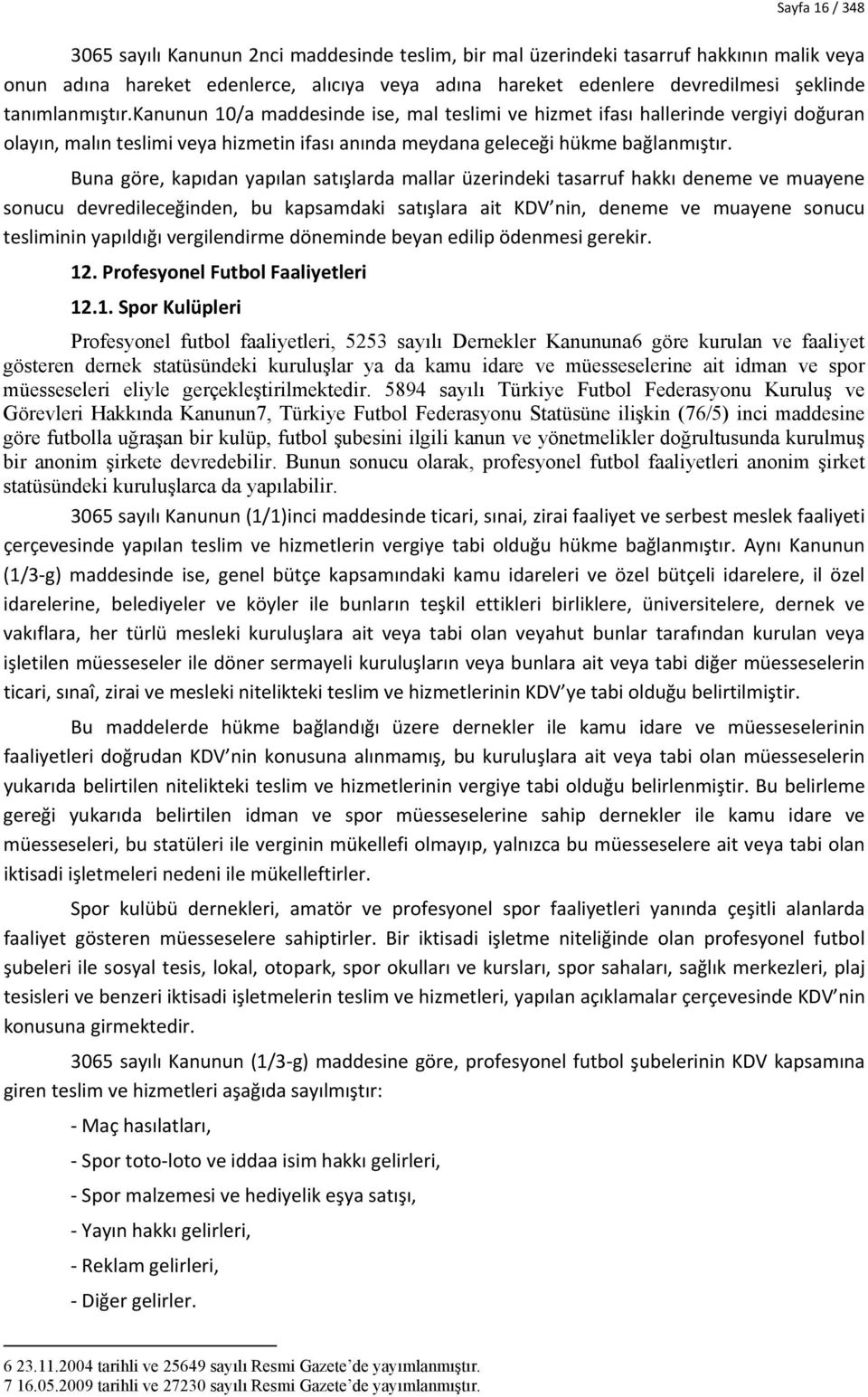 Buna göre, kapıdan yapılan satışlarda mallar üzerindeki tasarruf hakkı deneme ve muayene sonucu devredileceğinden, bu kapsamdaki satışlara ait KDV nin, deneme ve muayene sonucu tesliminin yapıldığı