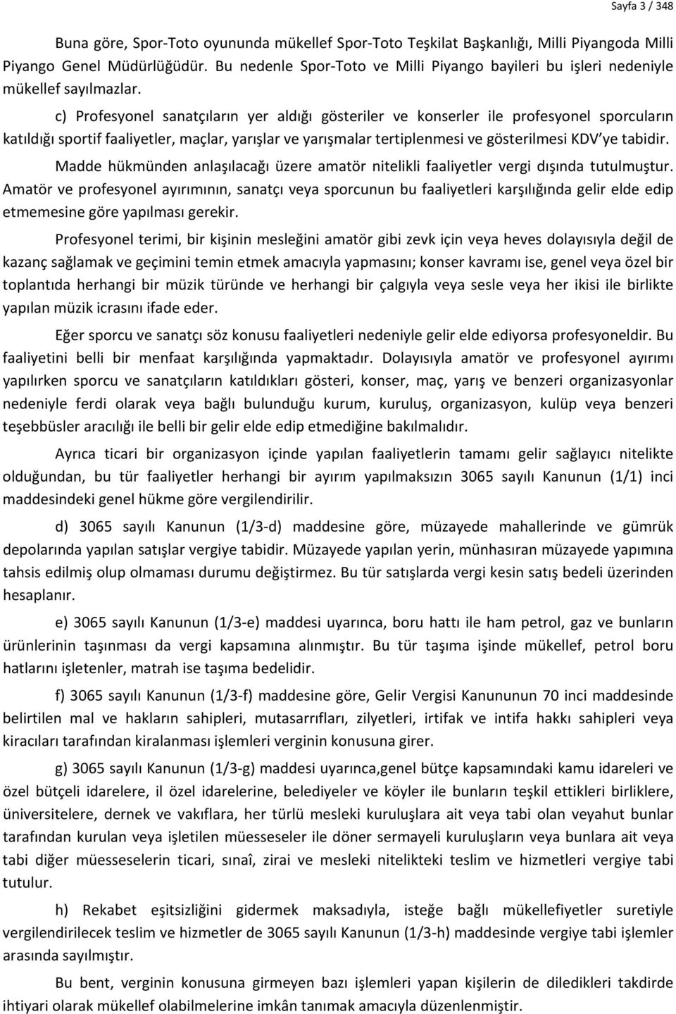 c) Profesyonel sanatçıların yer aldığı gösteriler ve konserler ile profesyonel sporcuların katıldığı sportif faaliyetler, maçlar, yarışlar ve yarışmalar tertiplenmesi ve gösterilmesi KDV ye tabidir.