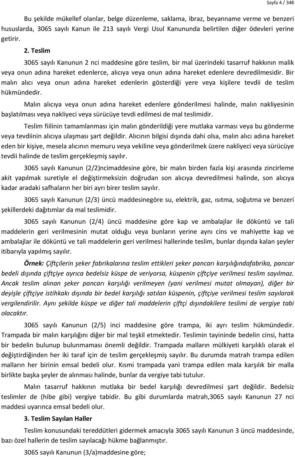 Teslim 3065 sayılı Kanunun 2 nci maddesine göre teslim, bir mal üzerindeki tasarruf hakkının malik veya onun adına hareket edenlerce, alıcıya veya onun adına hareket edenlere devredilmesidir.