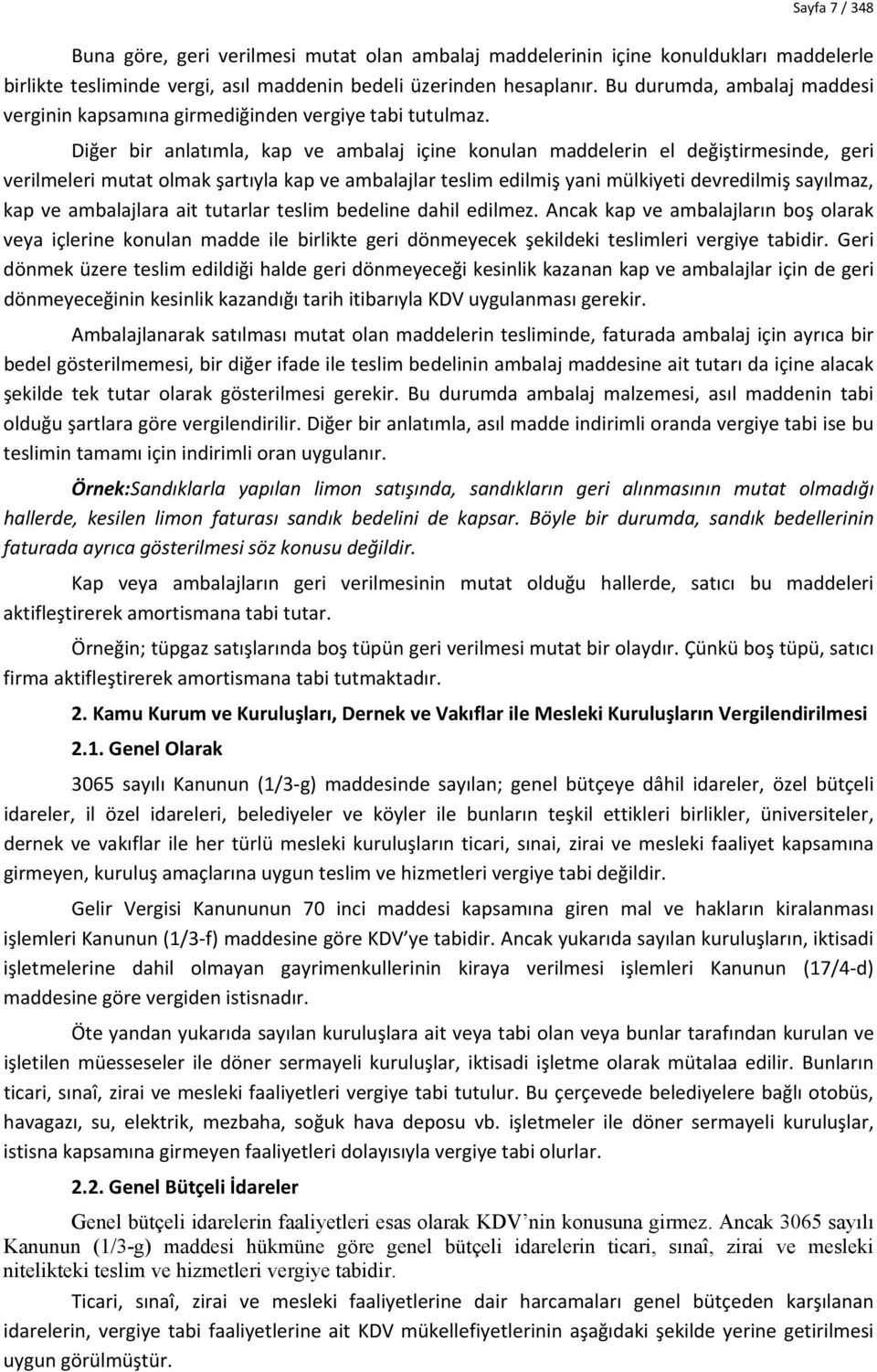 Diğer bir anlatımla, kap ve ambalaj içine konulan maddelerin el değiştirmesinde, geri verilmeleri mutat olmak şartıyla kap ve ambalajlar teslim edilmiş yani mülkiyeti devredilmiş sayılmaz, kap ve