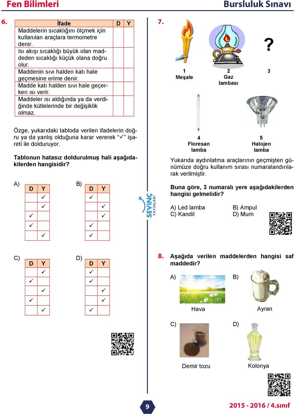 1 Meşale 2 Gaz lambası? 3 Özge, yukarıdaki tabloda verilen ifadelerin doğru ya da yanlış olduğuna karar vererek işareti ile dolduruyor. Tablonun hatasız doldurulmuş hali aşağıdakilerden hangisidir?