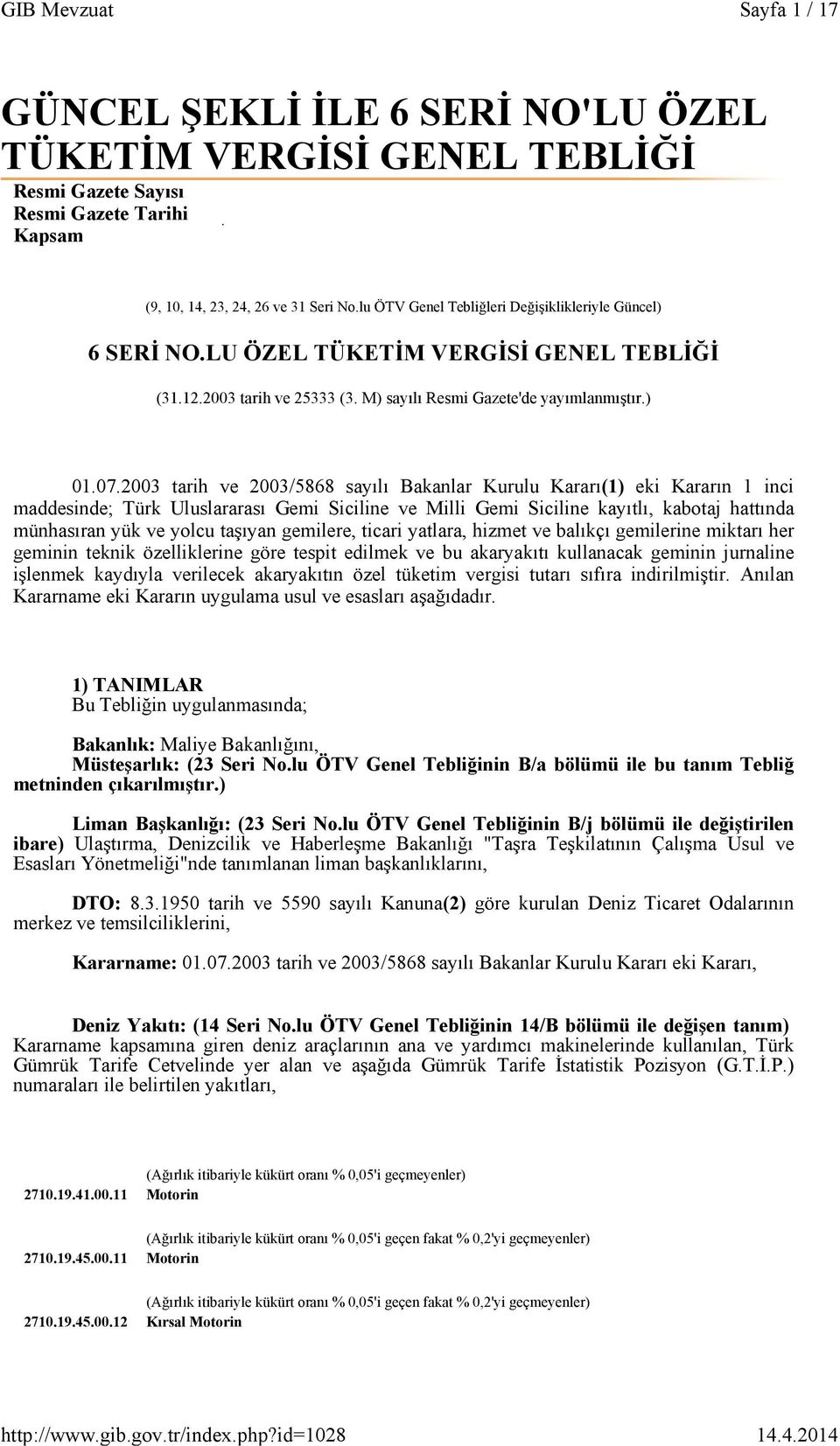 2003 tarih ve 2003/5868 sayılı Bakanlar Kurulu Kararı(1) eki Kararın 1 inci maddesinde; Türk Uluslararası Gemi Siciline ve Milli Gemi Siciline kayıtlı, kabotaj hattında münhasıran yük ve yolcu