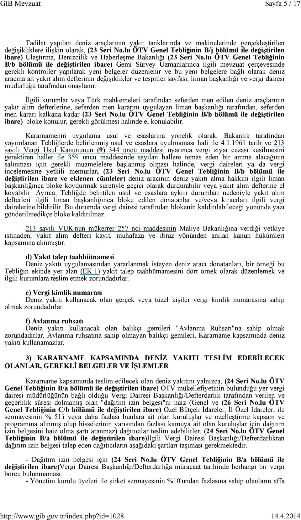 lu ÖTV Genel Tebliğinin B/b bölümü ile değiştirilen ibare) Gemi Sürvey Uzmanlarınca ilgili mevzuat çerçevesinde gerekli kontroller yapılarak yeni belgeler düzenlenir ve bu yeni belgelere bağlı olarak