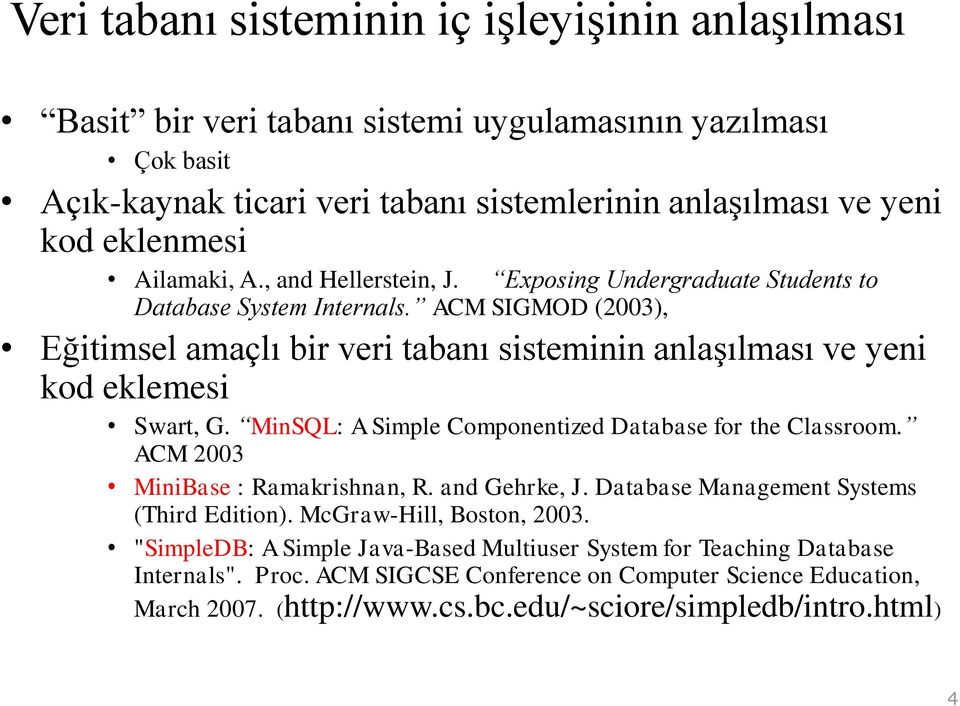 ACM SIGMOD (2003), Eğitimsel amaçlı bir veri tabanı sisteminin anlaşılması ve yeni kod eklemesi Swart, G. MinSQL: A Simple Componentized Database for the Classroom.