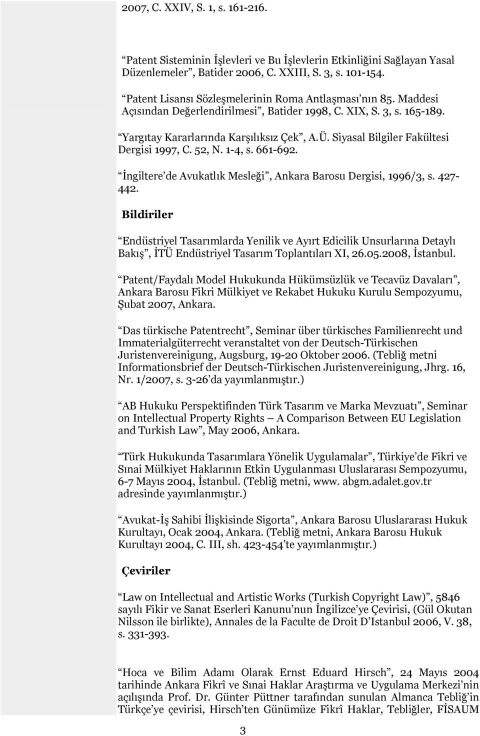 Siyasal Bilgiler Fakültesi Dergisi 1997, C. 52, N. 1-4, s. 661-692. İngiltere de Avukatlık Mesleği, Ankara Barosu Dergisi, 1996/3, s. 427-442.